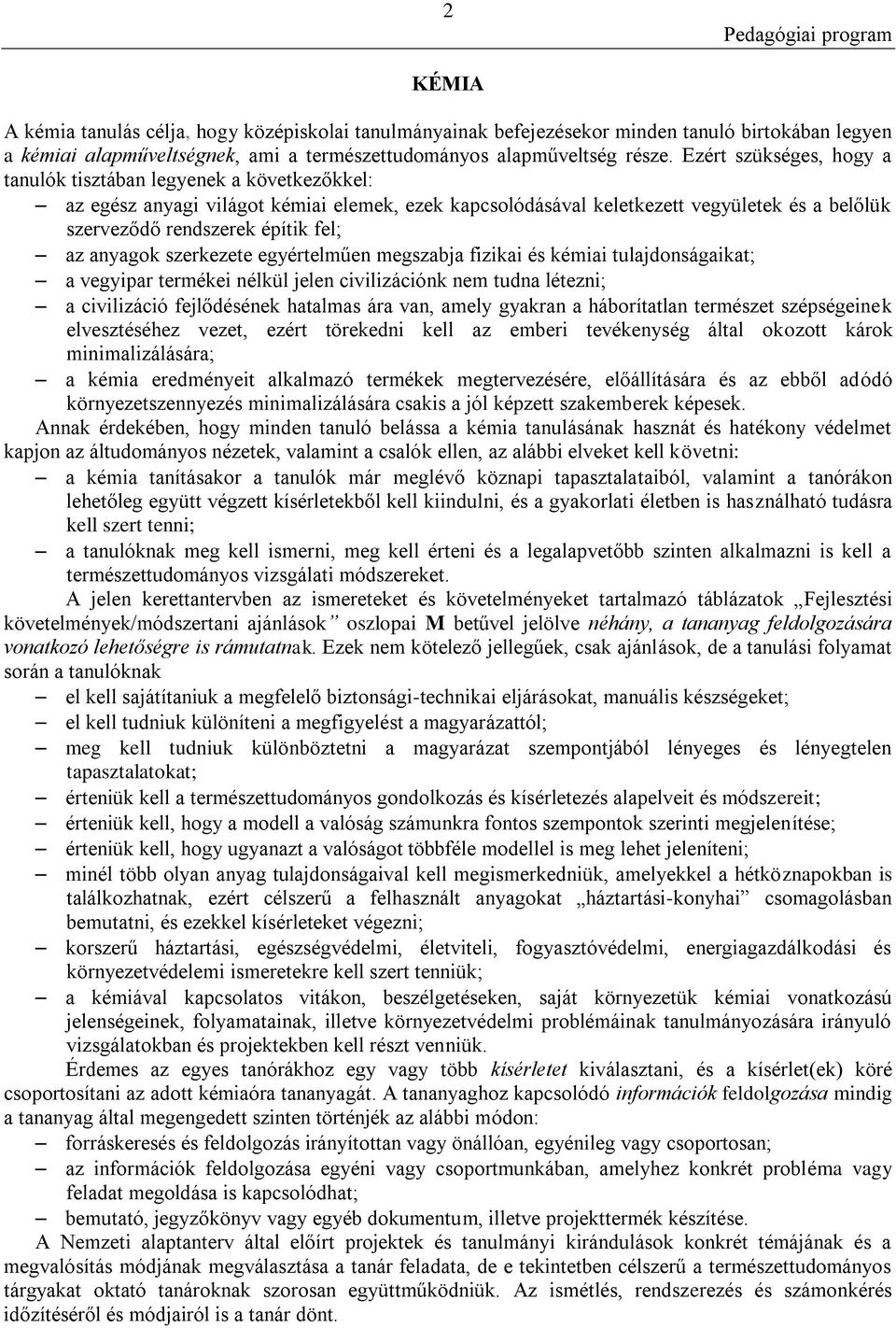 az anyagok szerkezete egyértelműen megszabja fizikai és kémiai tulajdonságaikat; a vegyipar termékei nélkül jelen civilizációnk nem tudna létezni; a civilizáció fejlődésének hatalmas ára van, amely