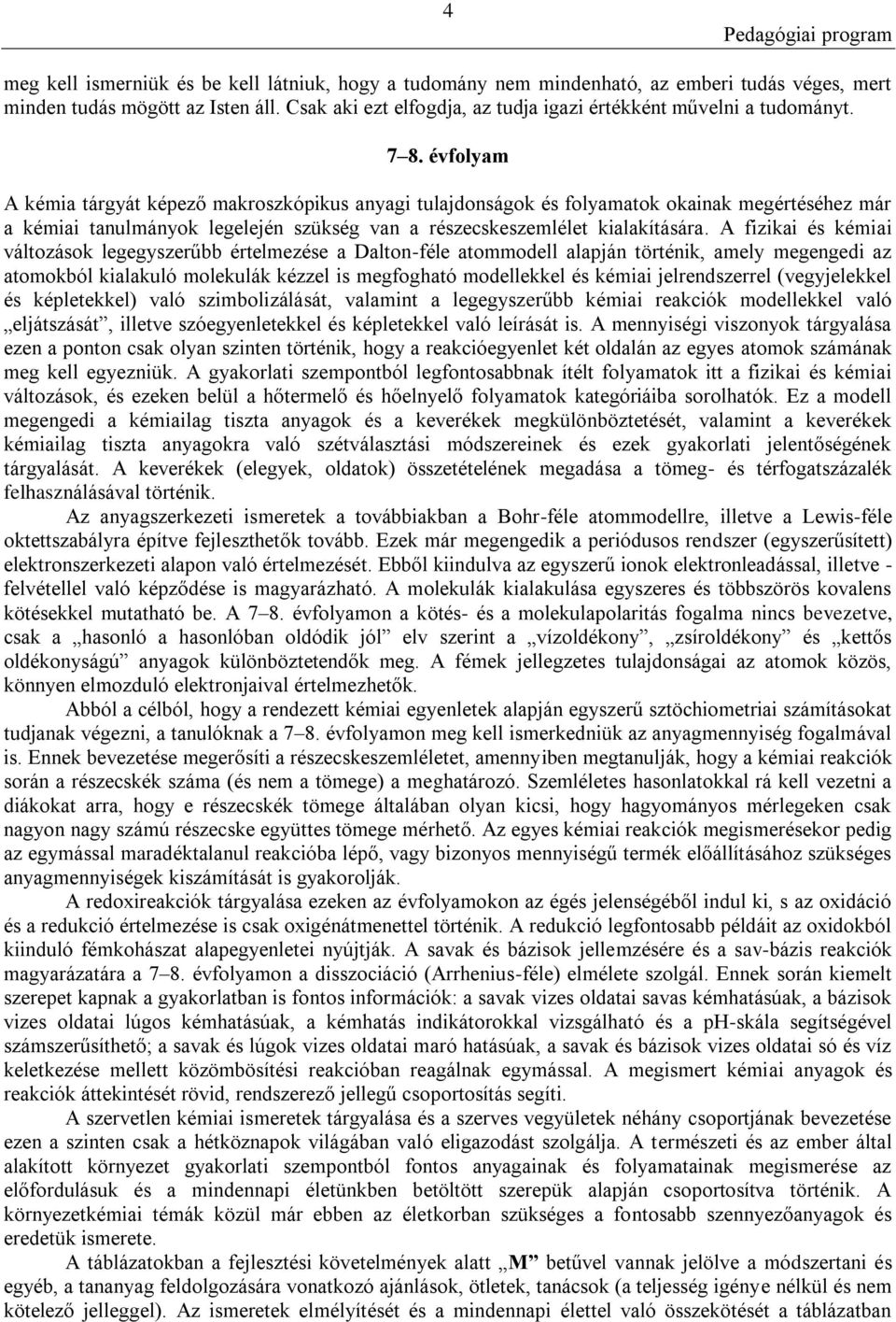 évfolyam A kémia tárgyát képező makroszkópikus anyagi tulajdonságok és folyamatok okainak megértéséhez már a kémiai tanulmányok legelején szükség van a részecskeszemlélet kialakítására.