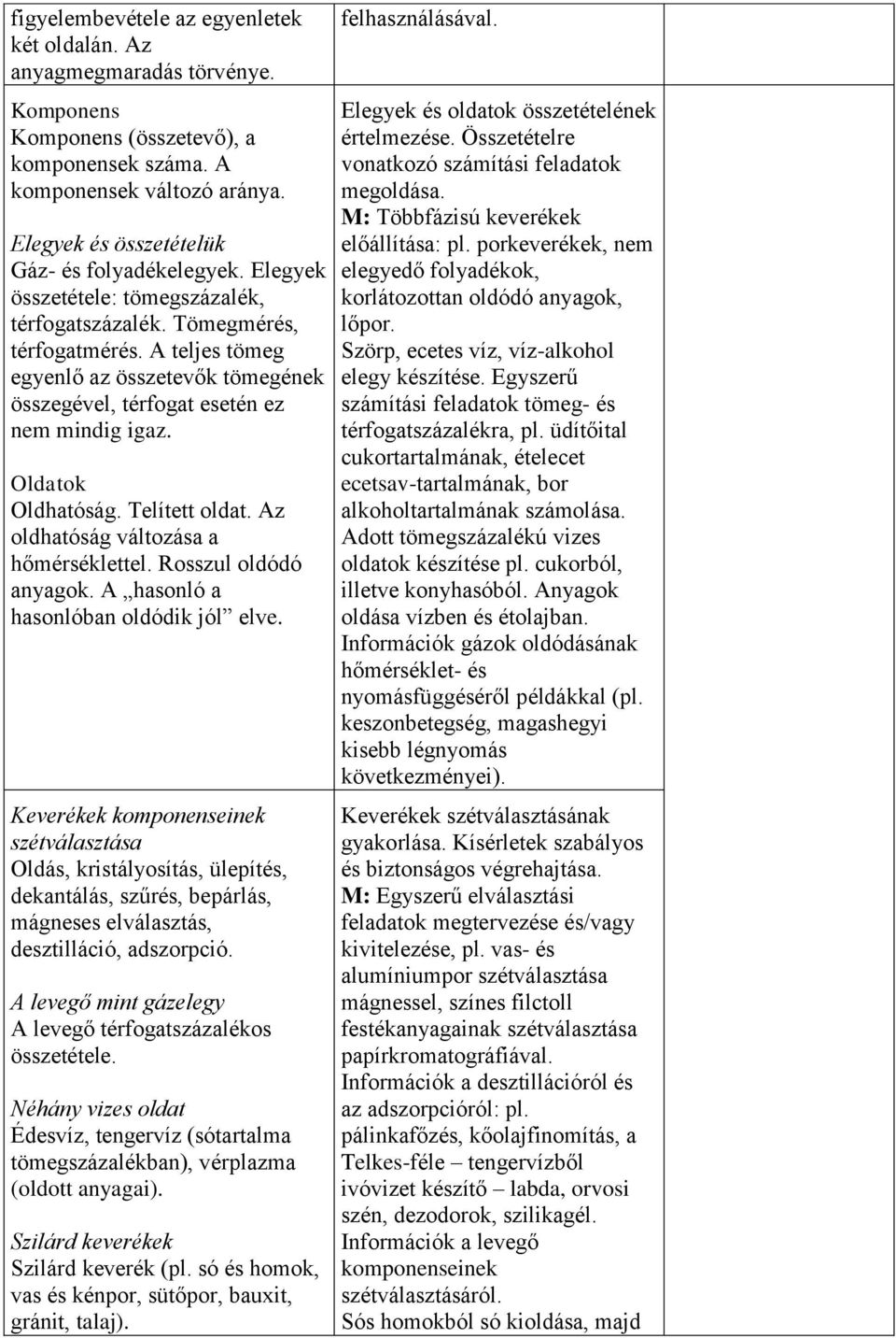 A teljes tömeg egyenlő az összetevők tömegének összegével, térfogat esetén ez nem mindig igaz. Oldatok Oldhatóság. Telített oldat. Az oldhatóság változása a hőmérséklettel. Rosszul oldódó anyagok.