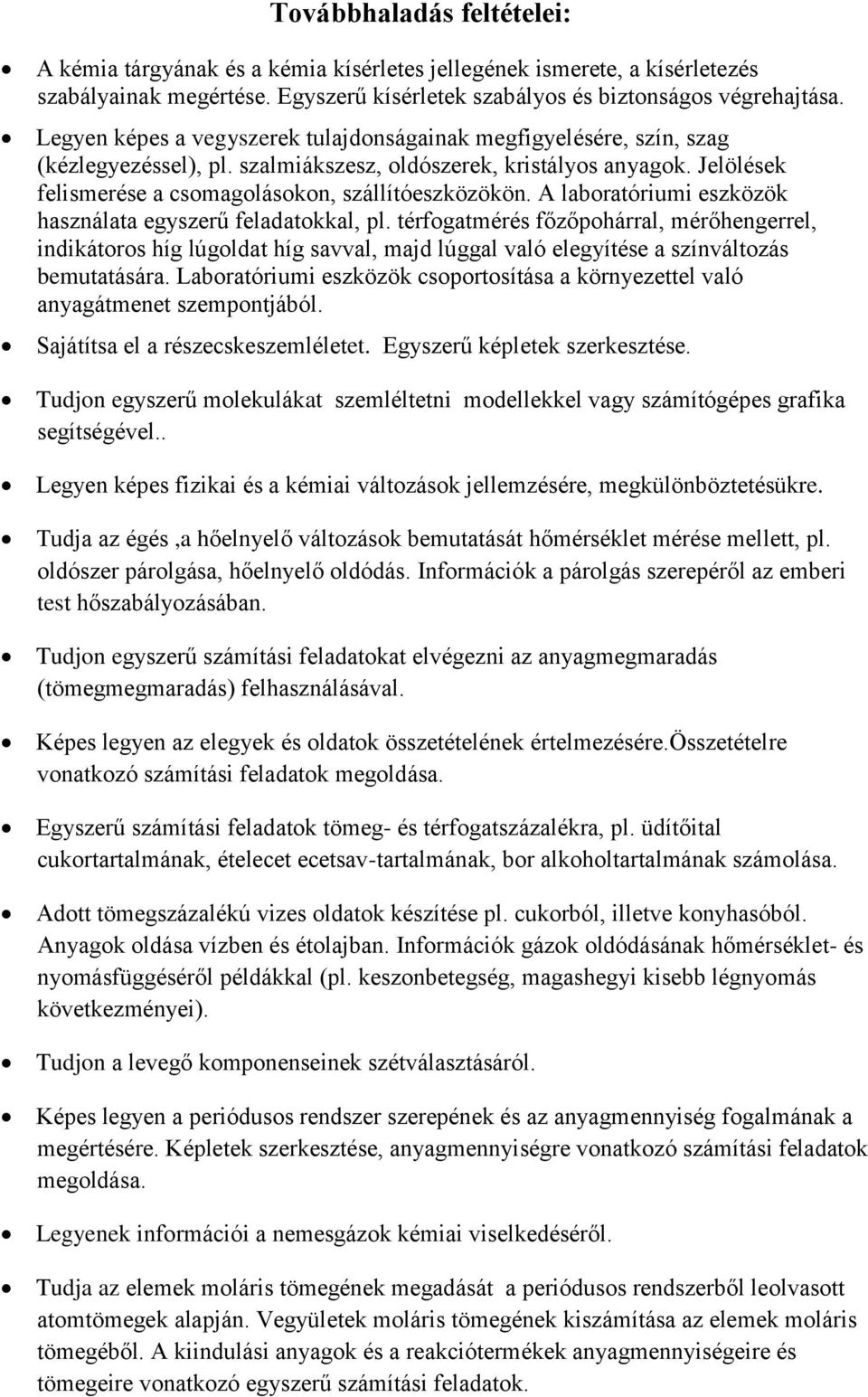 A laboratóriumi eszközök használata egyszerű feladatokkal, pl. térfogatmérés főzőpohárral, mérőhengerrel, indikátoros híg lúgoldat híg savval, majd lúggal való elegyítése a színváltozás bemutatására.