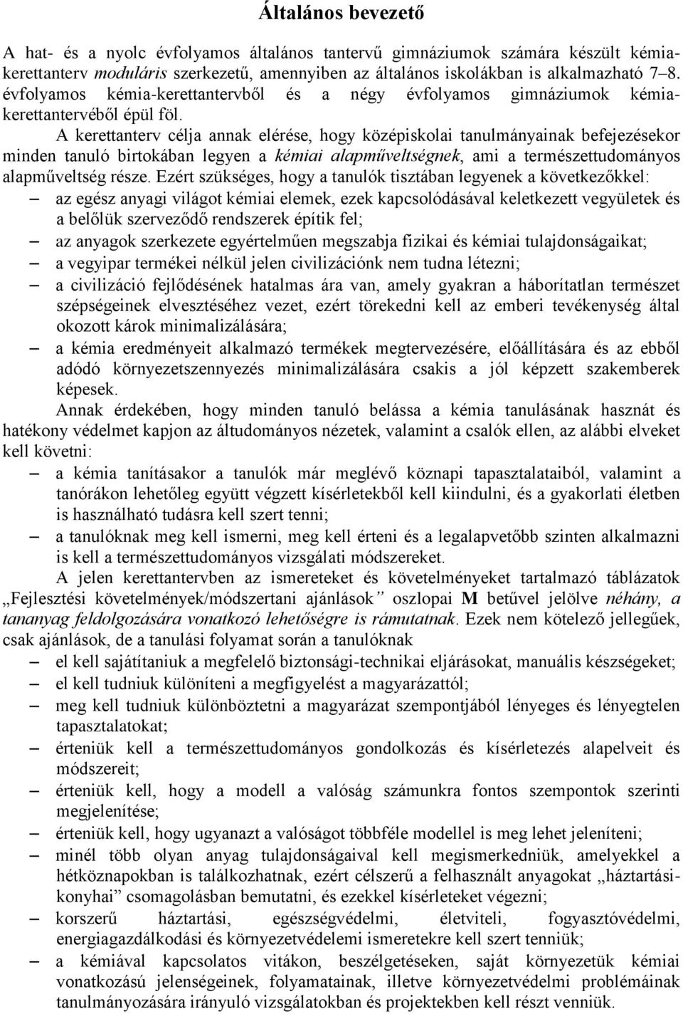 A kerettanterv célja annak elérése, hogy középiskolai tanulmányainak befejezésekor minden tanuló birtokában legyen a kémiai alapműveltségnek, ami a természettudományos alapműveltség része.