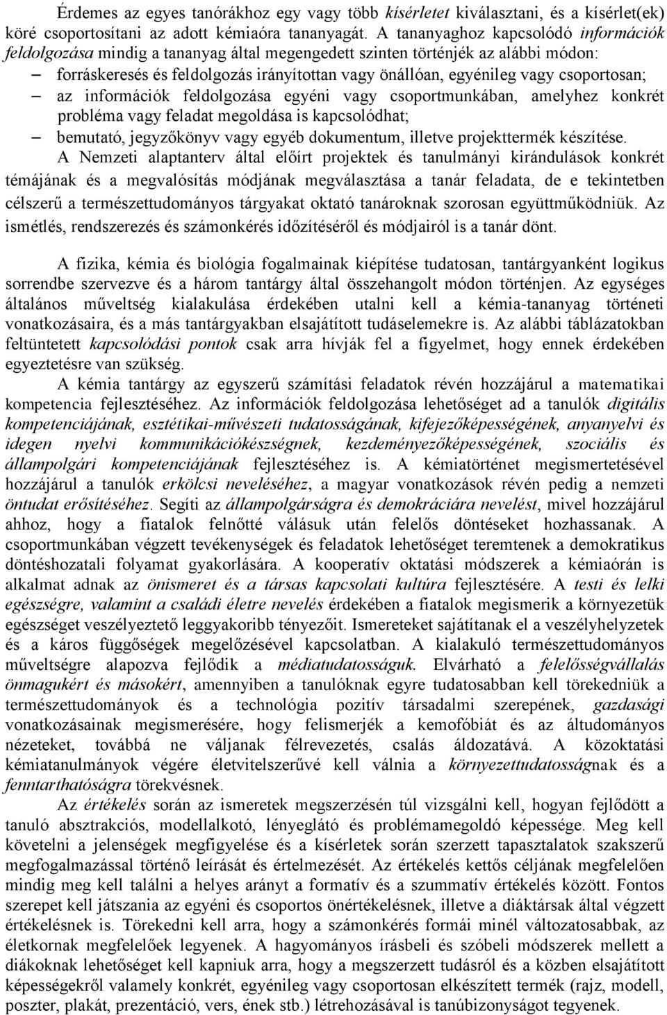 csoportosan; az információk feldolgozása egyéni vagy csoportmunkában, amelyhez konkrét probléma vagy feladat megoldása is kapcsolódhat; bemutató, jegyzőkönyv vagy egyéb dokumentum, illetve