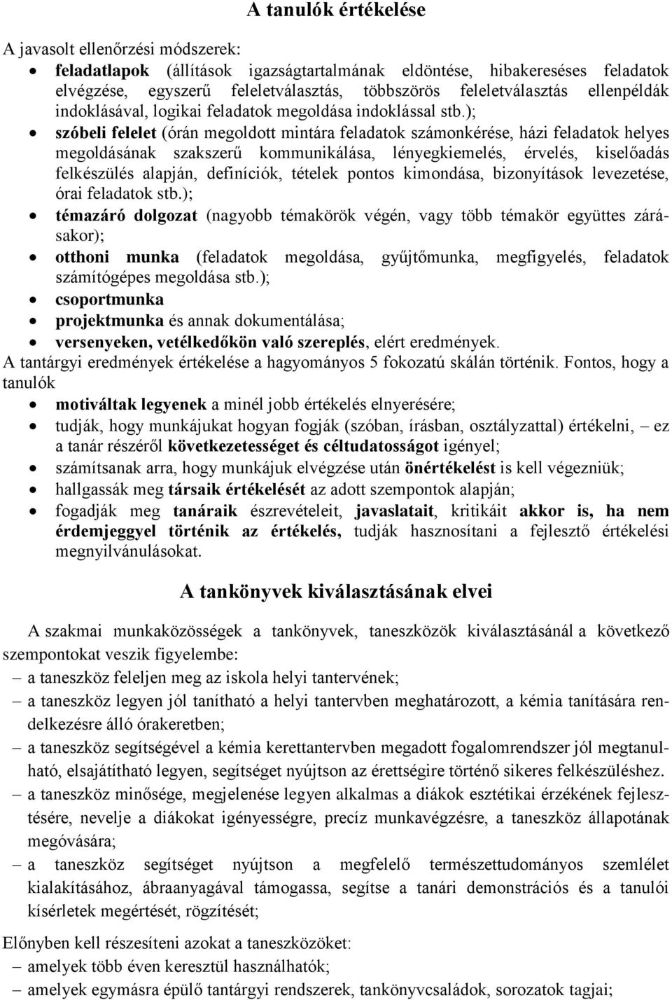 ); szóbeli felelet (órán megoldott mintára feladatok számonkérése, házi feladatok helyes megoldásának szakszerű kommunikálása, lényegkiemelés, érvelés, kiselőadás felkészülés alapján, definíciók,