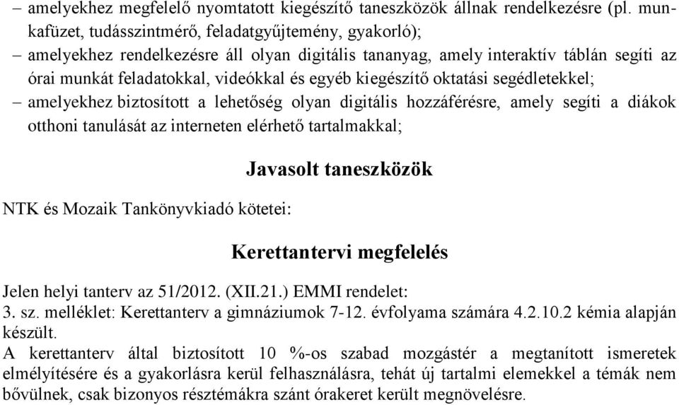 kiegészítő oktatási segédletekkel; amelyekhez biztosított a lehetőség olyan digitális hozzáférésre, amely segíti a diákok otthoni tanulását az interneten elérhető tartalmakkal; NTK és Mozaik
