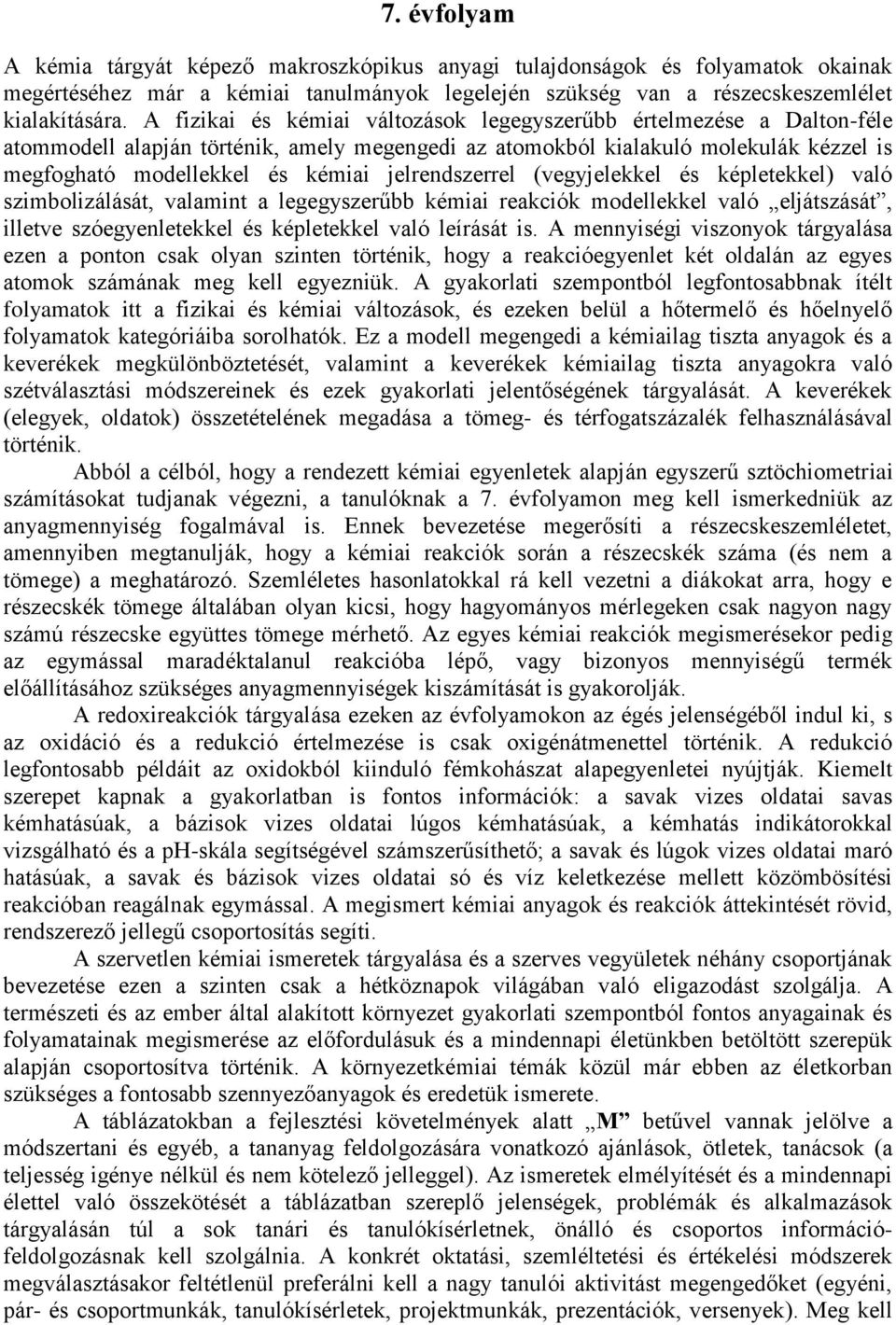jelrendszerrel (vegyjelekkel és képletekkel) való szimbolizálását, valamint a legegyszerűbb kémiai reakciók modellekkel való eljátszását, illetve szóegyenletekkel és képletekkel való leírását is.