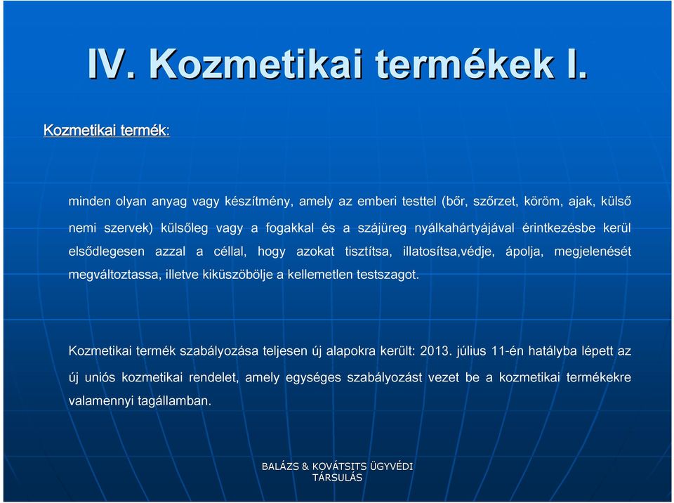 fogakkal és a szájüreg nyálkahártyájával érintkezésbe kerül elsődlegesen azzal a céllal, hogy azokat tisztítsa, illatosítsa,védje, ápolja,