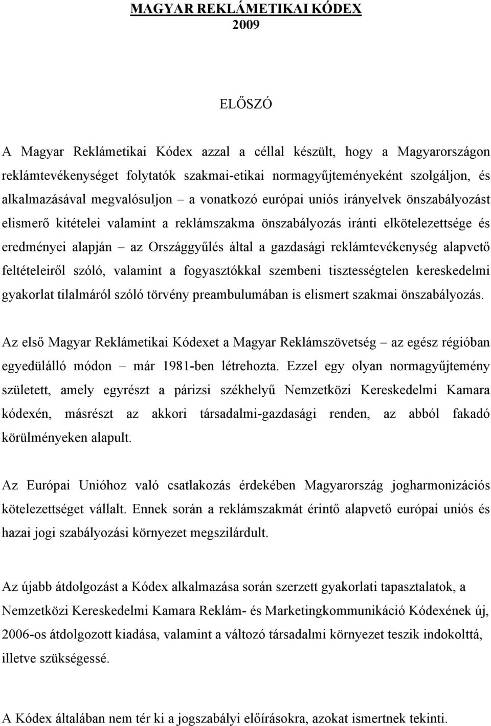 által a gazdasági reklámtevékenység alapvető feltételeiről szóló, valamint a fogyasztókkal szembeni tisztességtelen kereskedelmi gyakorlat tilalmáról szóló törvény preambulumában is elismert szakmai