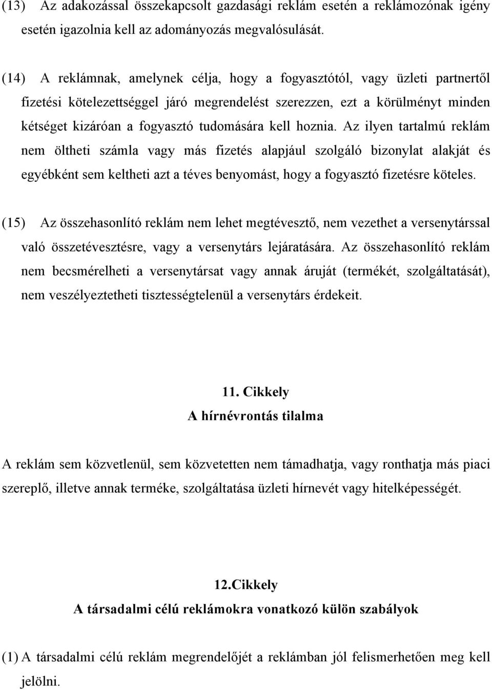 kell hoznia. Az ilyen tartalmú reklám nem öltheti számla vagy más fizetés alapjául szolgáló bizonylat alakját és egyébként sem keltheti azt a téves benyomást, hogy a fogyasztó fizetésre köteles.