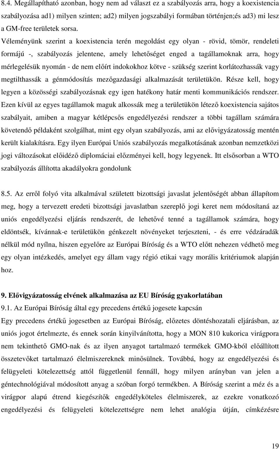 Véleményünk szerint a koexistencia terén megoldást egy olyan - rövid, tömör, rendeleti formájú -, szabályozás jelentene, amely lehetőséget enged a tagállamoknak arra, hogy mérlegelésük nyomán - de