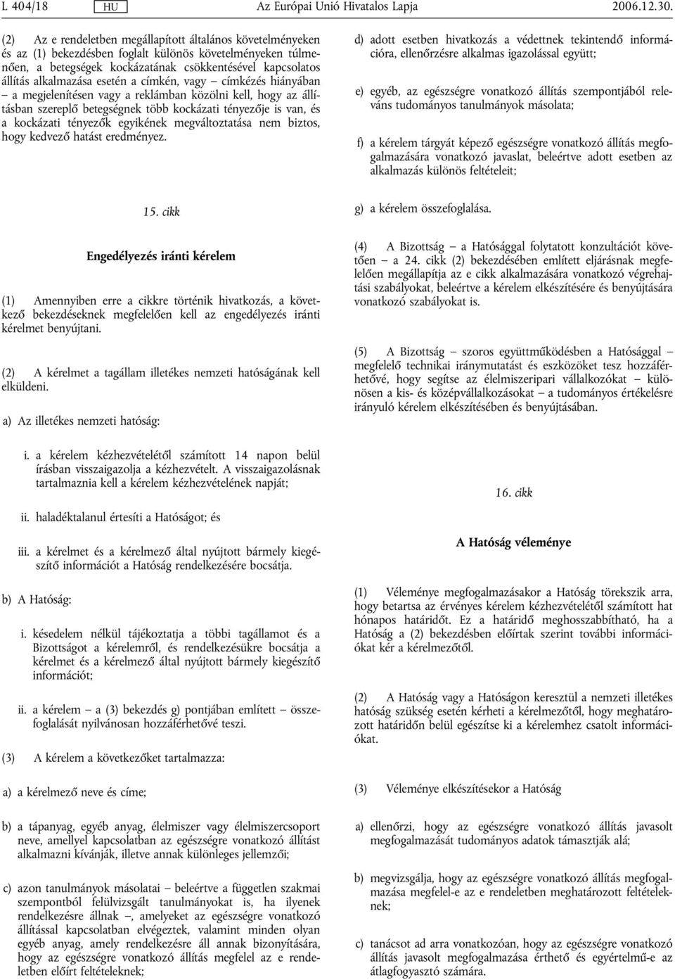 esetén a címkén, vagy címkézés hiányában a megjelenítésen vagy a reklámban közölni kell, hogy az állításban szereplő betegségnek több kockázati tényezője is van, és a kockázati tényezők egyikének