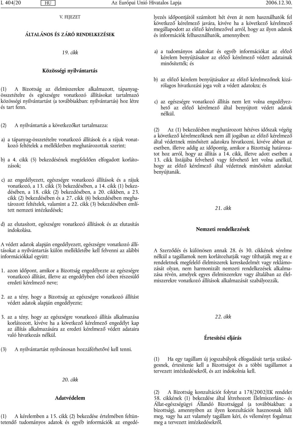 következő kérelmező megállapodott az előző kérelmezővel arról, hogy az ilyen adatok és információk felhasználhatók, amennyiben: 19.