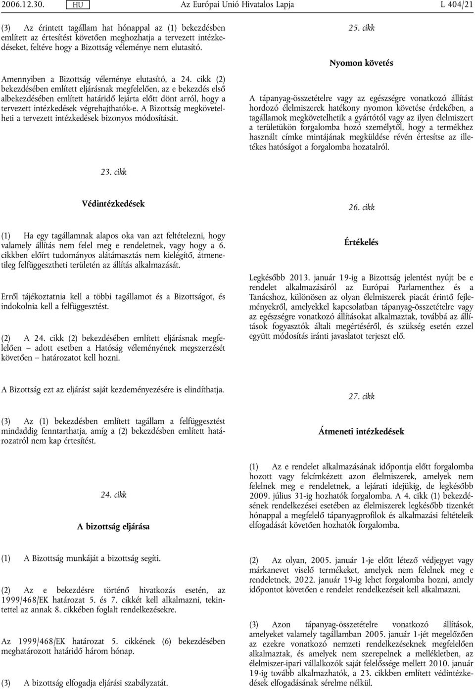 cikk (2) bekezdésében említett eljárásnak megfelelően, az e bekezdés első albekezdésében említett határidő lejárta előtt dönt arról, hogy a tervezett intézkedések végrehajthatók-e.