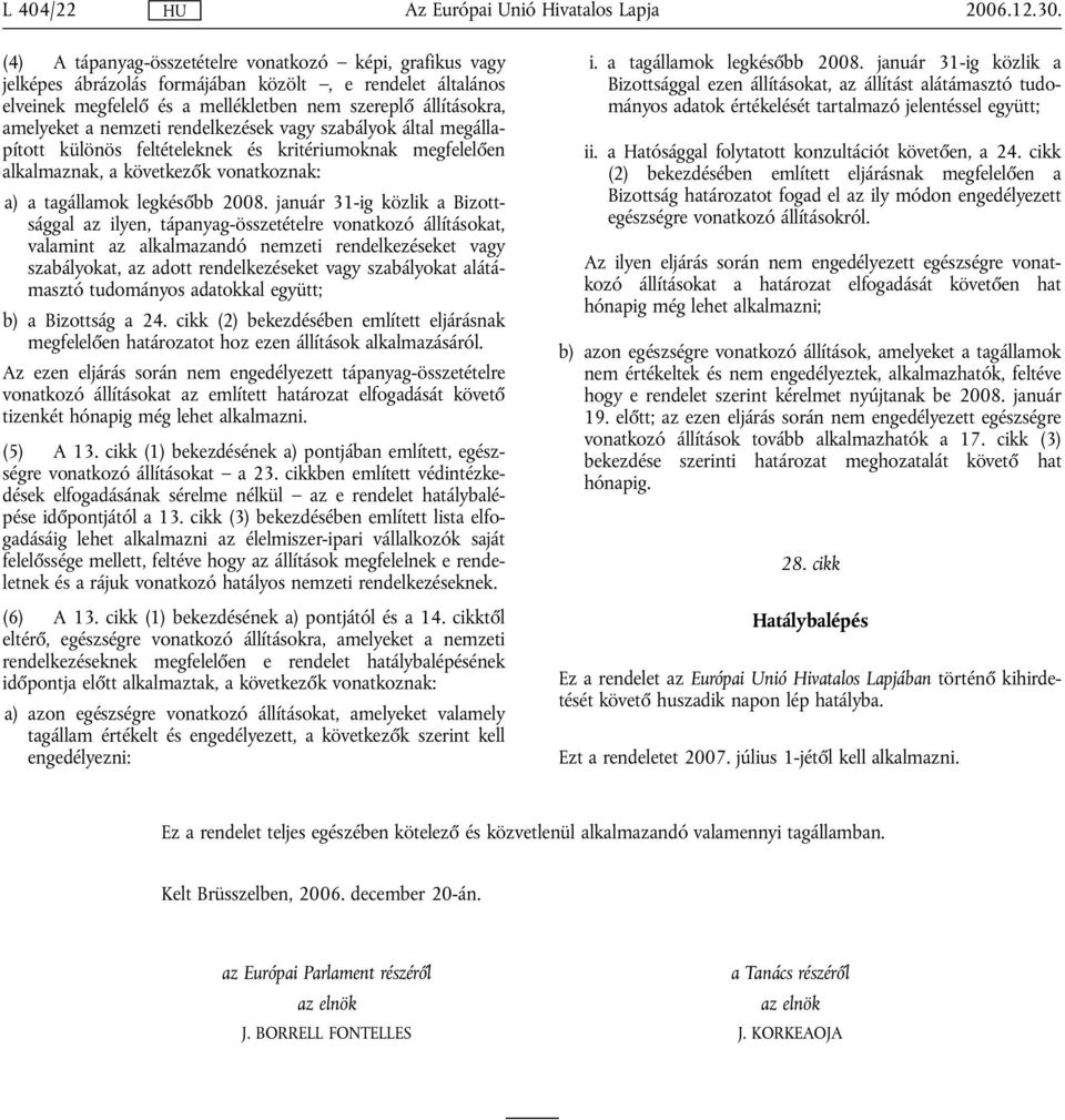 rendelkezések vagy szabályok által megállapított különös feltételeknek és kritériumoknak megfelelően alkalmaznak, a következők vonatkoznak: a) a tagállamok legkésőbb 2008.