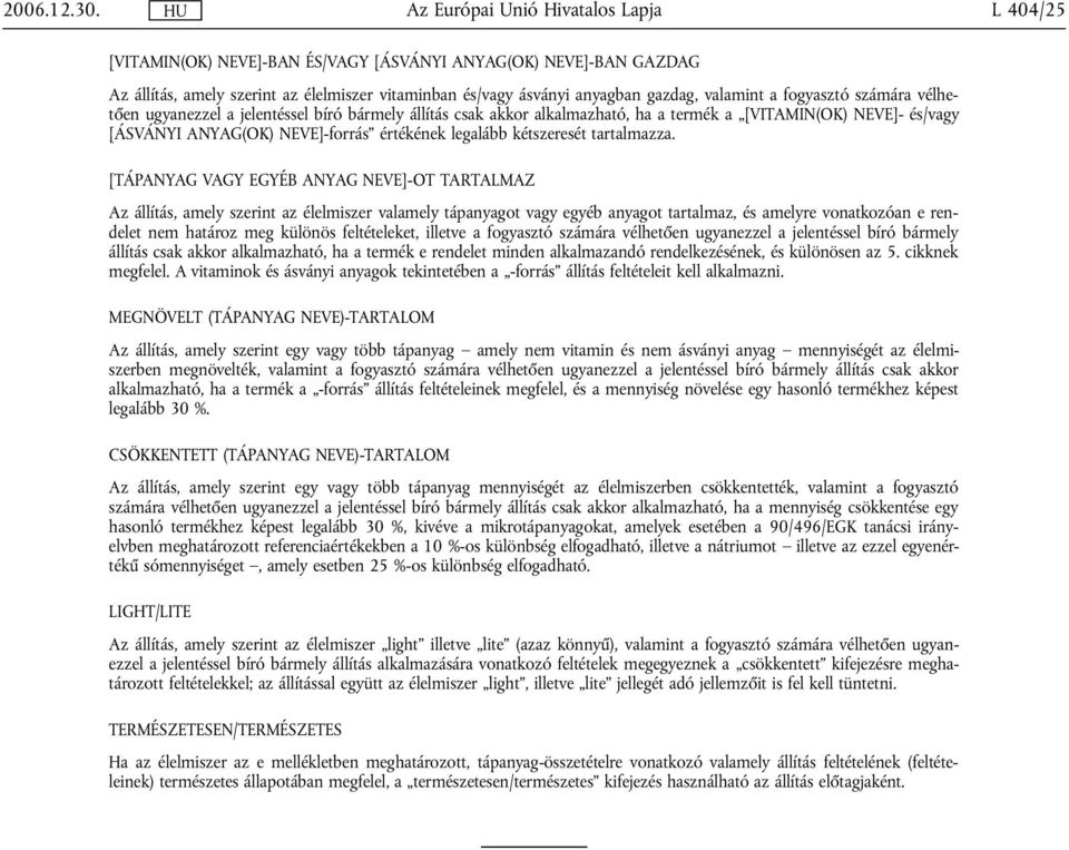 ugyanezzel a jelentéssel bíró bármely állítás csak akkor alkalmazható, ha a termék a [VITAMIN(OK) NEVE]- és/vagy [ÁSVÁNYI ANYAG(OK) NEVE]-forrás értékének legalább kétszeresét tartalmazza.