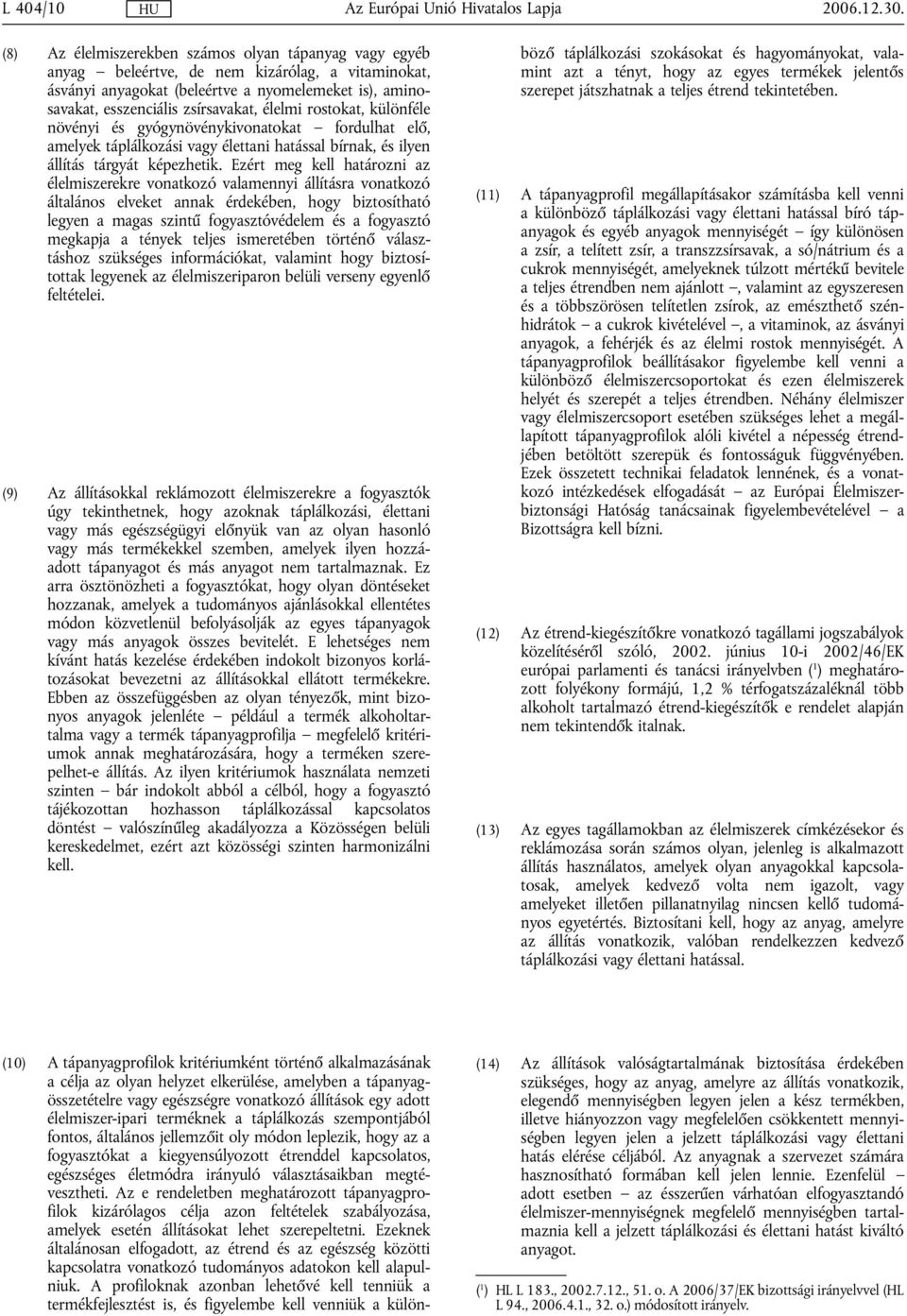 élelmi rostokat, különféle növényi és gyógynövénykivonatokat fordulhat elő, amelyek táplálkozási vagy élettani hatással bírnak, és ilyen állítás tárgyát képezhetik.