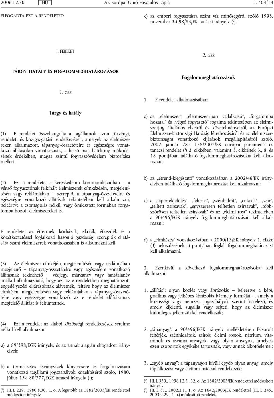cikk Tárgy és hatály (1) E rendelet összehangolja a tagállamok azon törvényi, rendeleti és közigazgatási rendelkezéseit, amelyek az élelmiszereken alkalmazott, tápanyag-összetételre és egészségre