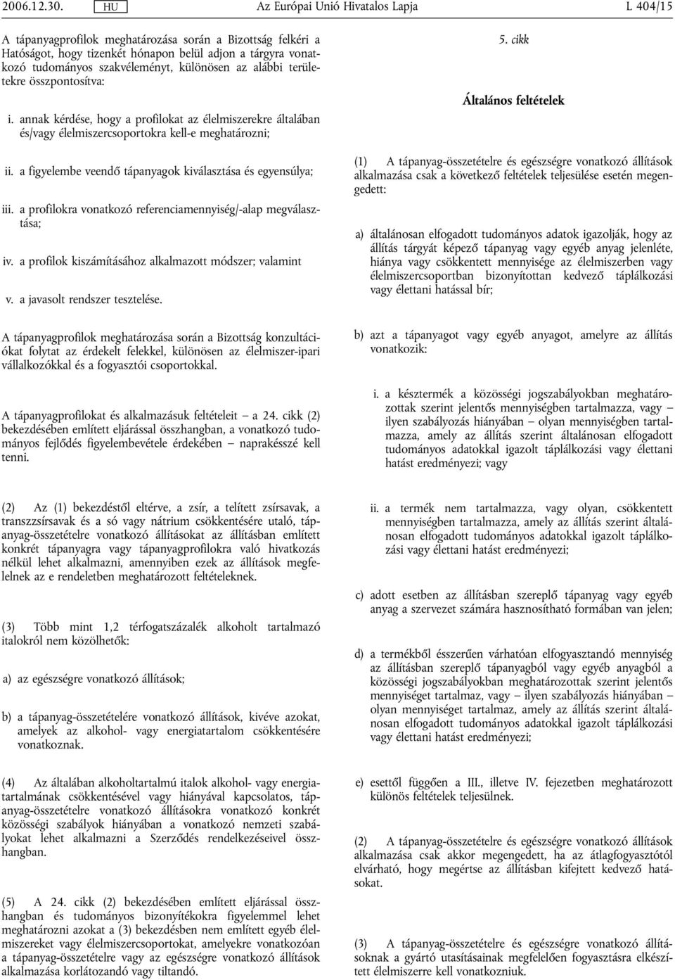 összpontosítva: i. annak kérdése, hogy a profilokat az élelmiszerekre általában és/vagy élelmiszercsoportokra kell-e meghatározni; ii. a figyelembe veendő tápanyagok kiválasztása és egyensúlya; iii.