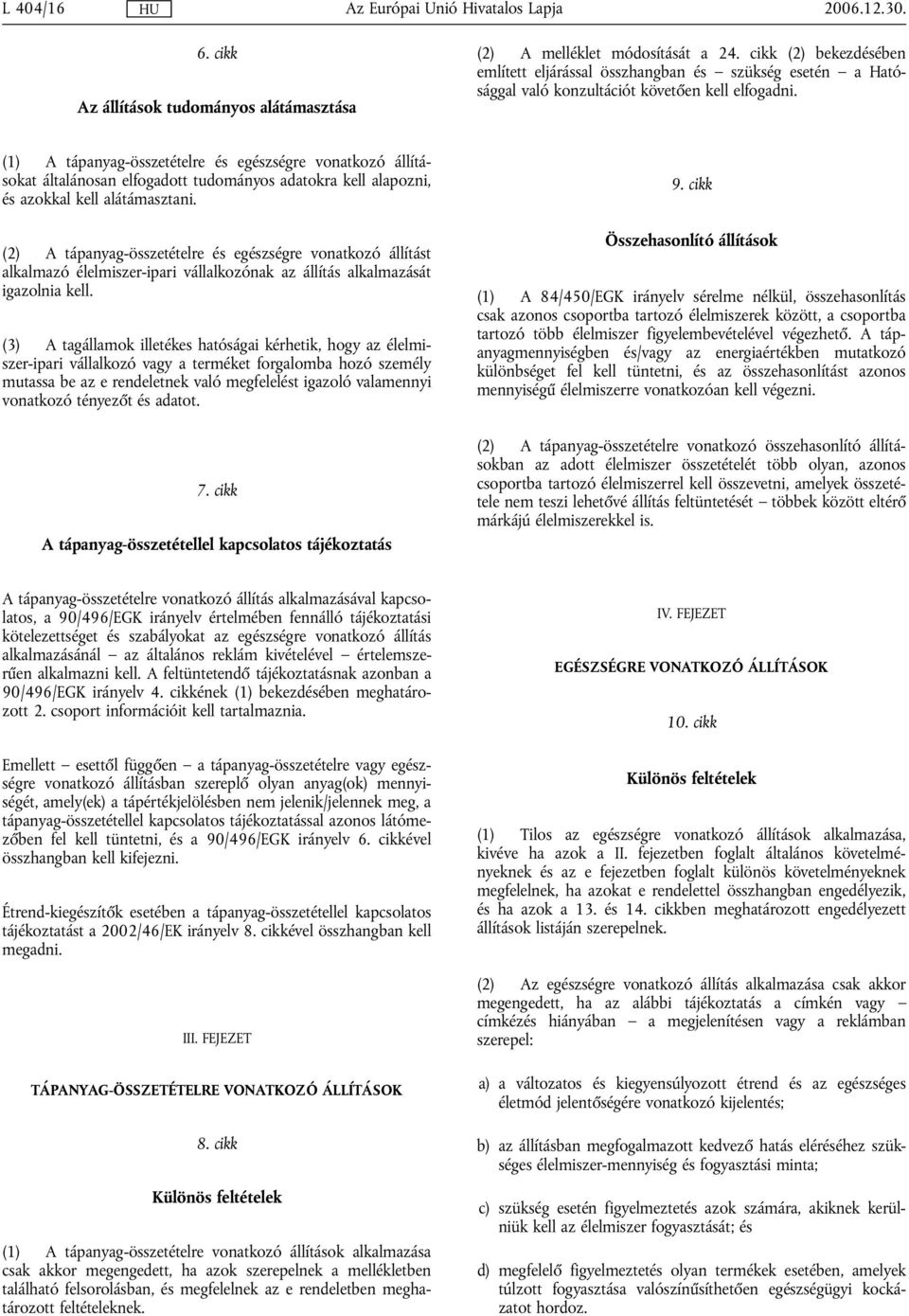(1) A tápanyag-összetételre és egészségre vonatkozó állításokat általánosan elfogadott tudományos adatokra kell alapozni, és azokkal kell alátámasztani.