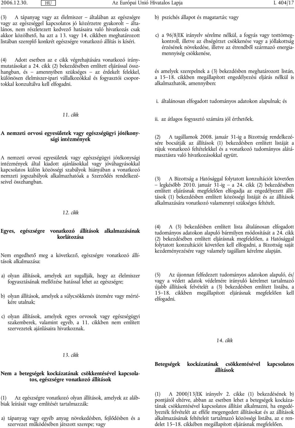 közölhető, ha azt a 13. vagy 14. cikkben meghatározott listában szereplő konkrét egészségre vonatkozó állítás is kíséri. (4) Adott esetben az e cikk végrehajtására vonatkozó iránymutatásokat a 24.
