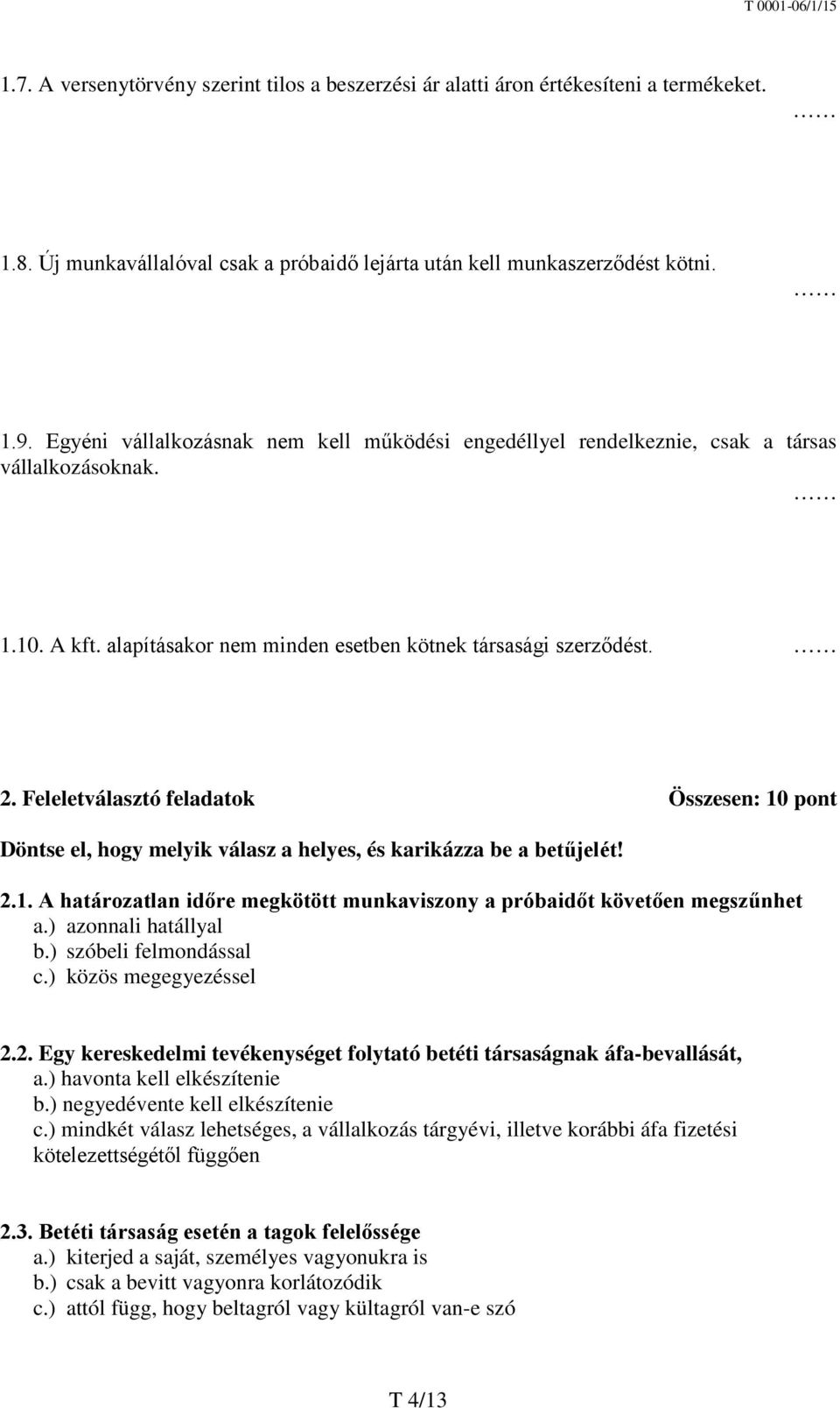 Feleletválasztó feladatok Összesen: 10 pont Döntse el, hogy melyik válasz a helyes, és karikázza be a betűjelét! 2.1. A határozatlan időre megkötött munkaviszony a próbaidőt követően megszűnhet a.