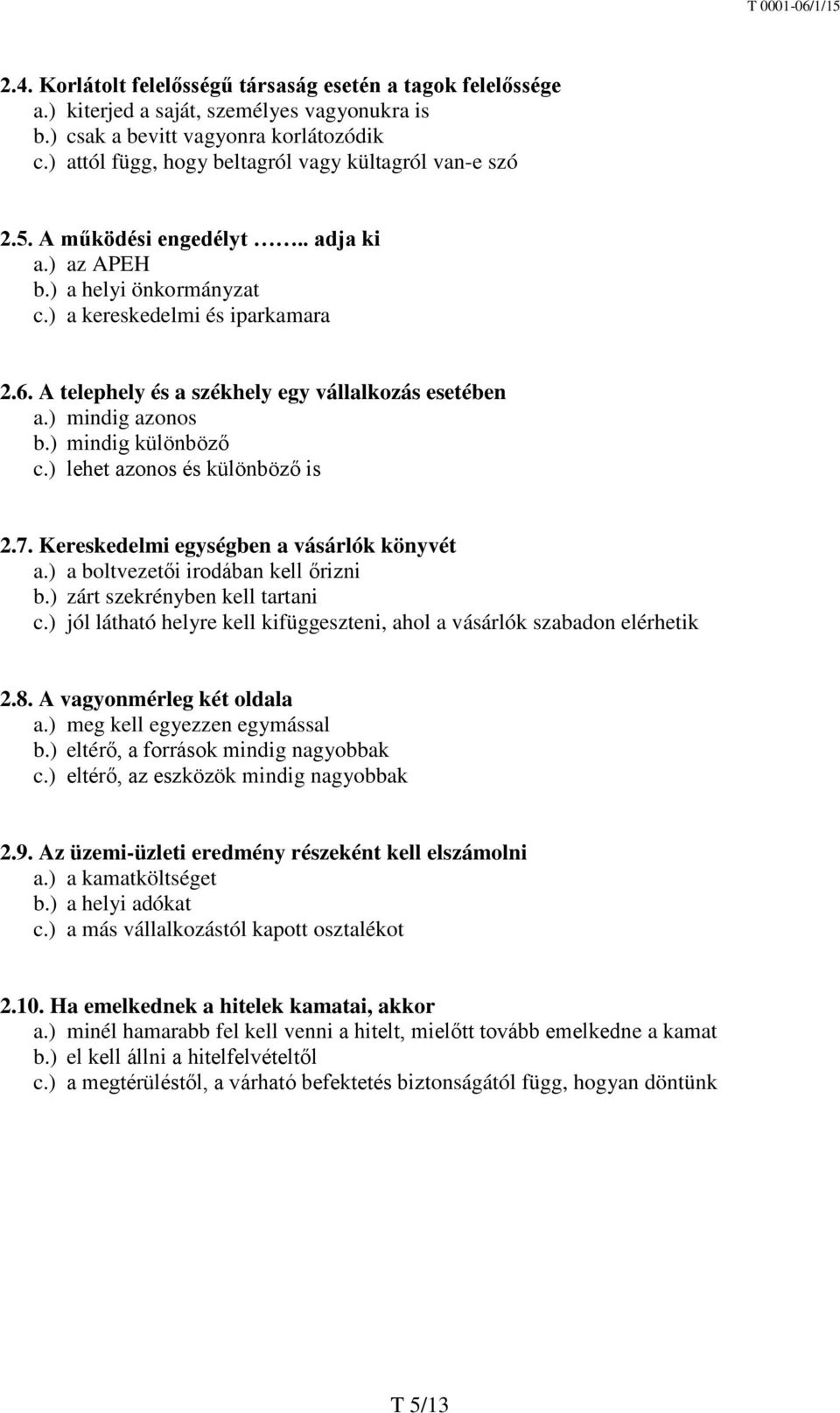 A telephely és a székhely egy vállalkozás esetében a.) mindig azonos b.) mindig különböző c.) lehet azonos és különböző is 2.7. Kereskedelmi egységben a vásárlók könyvét a.