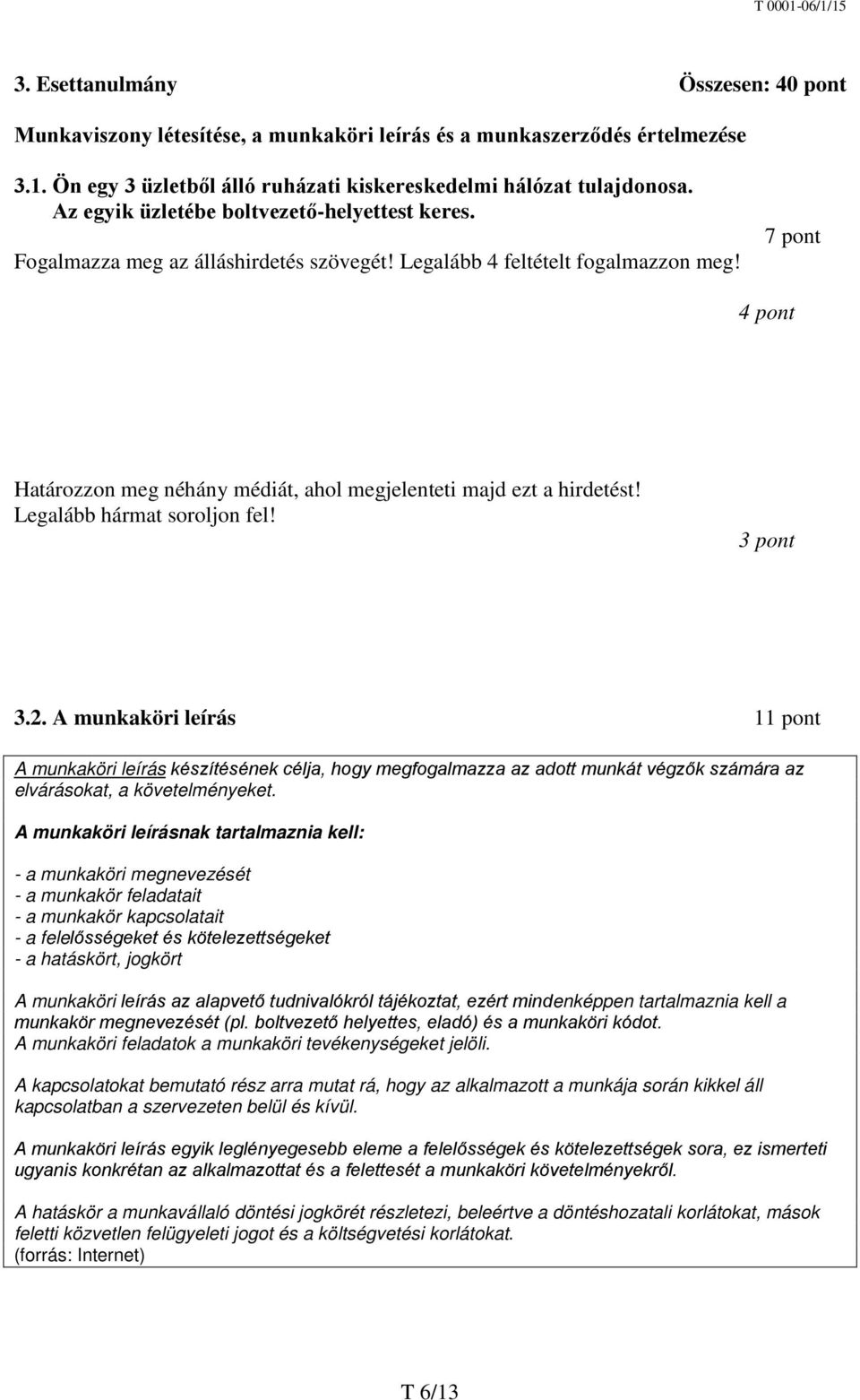 7 pont 4 pont Határozzon meg néhány médiát, ahol megjelenteti majd ezt a hirdetést! Legalább hármat soroljon fel! 3 pont 3.2.