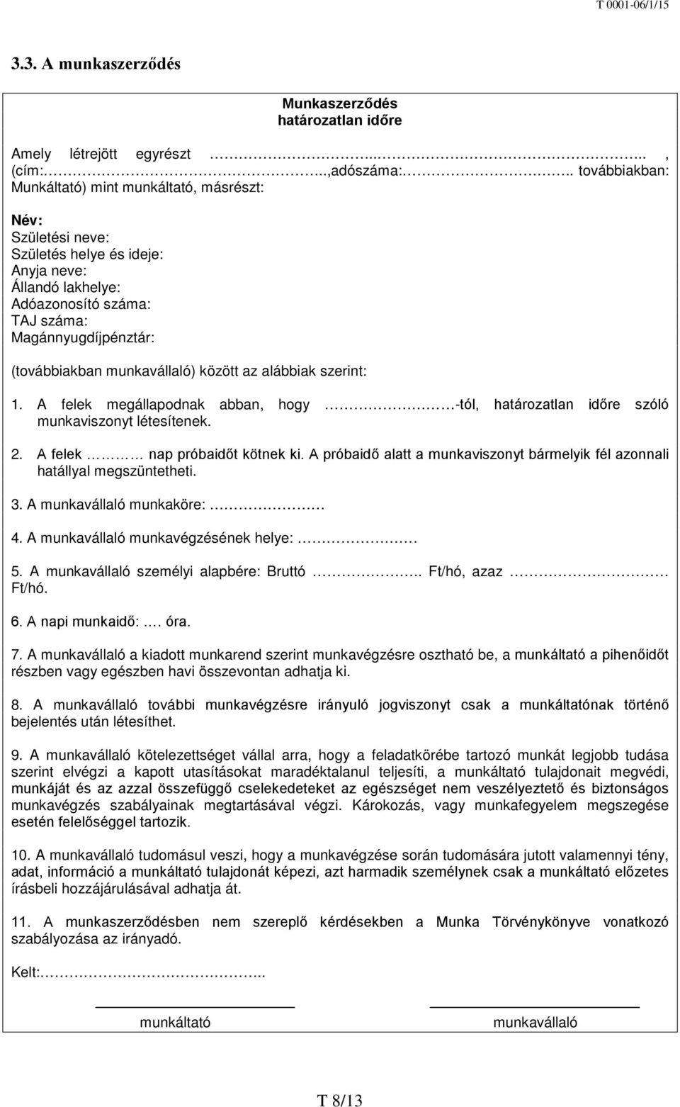 munkavállaló) között az alábbiak szerint: 1. A felek megállapodnak abban, hogy -tól, határozatlan időre szóló munkaviszonyt létesítenek. 2. A felek nap próbaidőt kötnek ki.