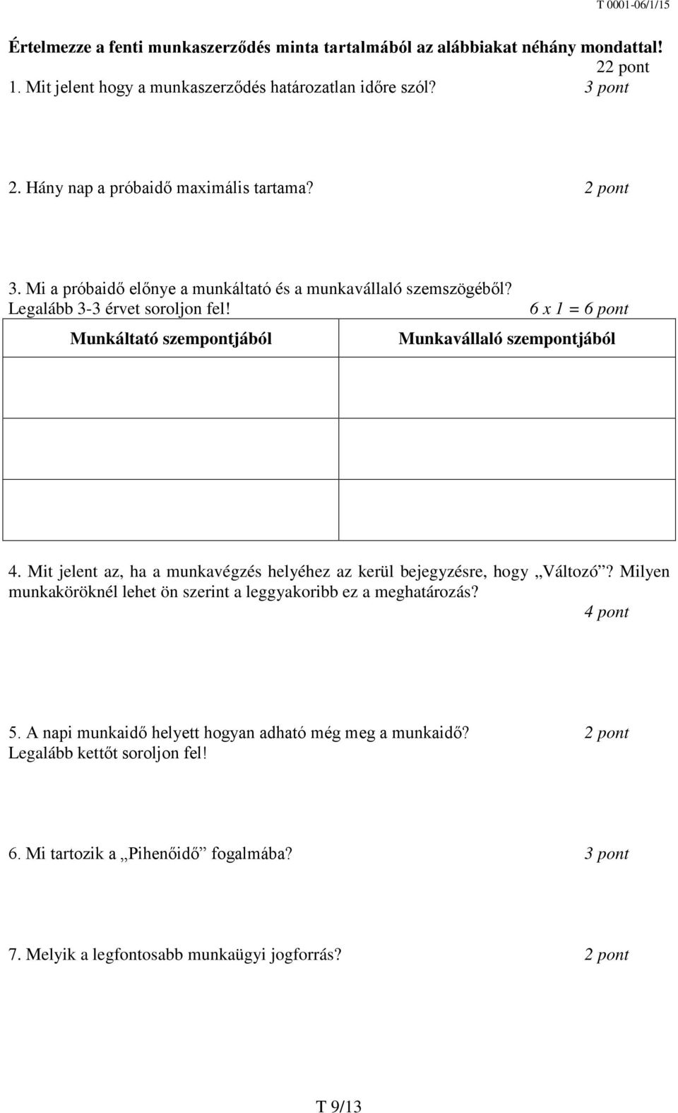 Munkáltató szempontjából 6 x 1 = 6 pont Munkavállaló szempontjából 4. Mit jelent az, ha a munkavégzés helyéhez az kerül bejegyzésre, hogy Változó?