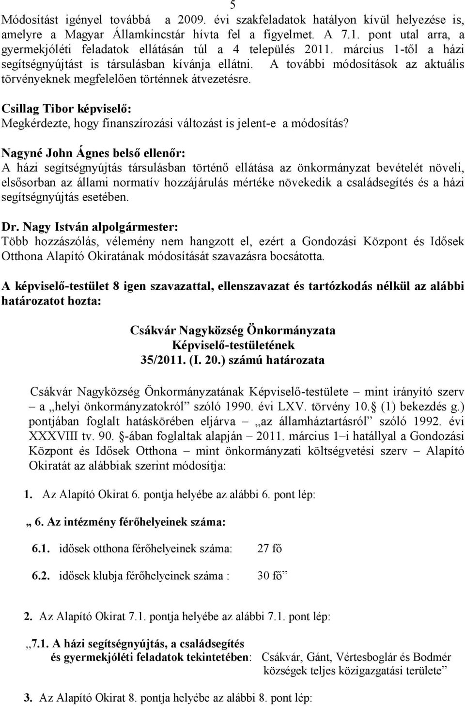 A további módosítások az aktuális törvényeknek megfelelıen történnek átvezetésre. Csillag Tibor képviselı: Megkérdezte, hogy finanszírozási változást is jelent-e a módosítás?