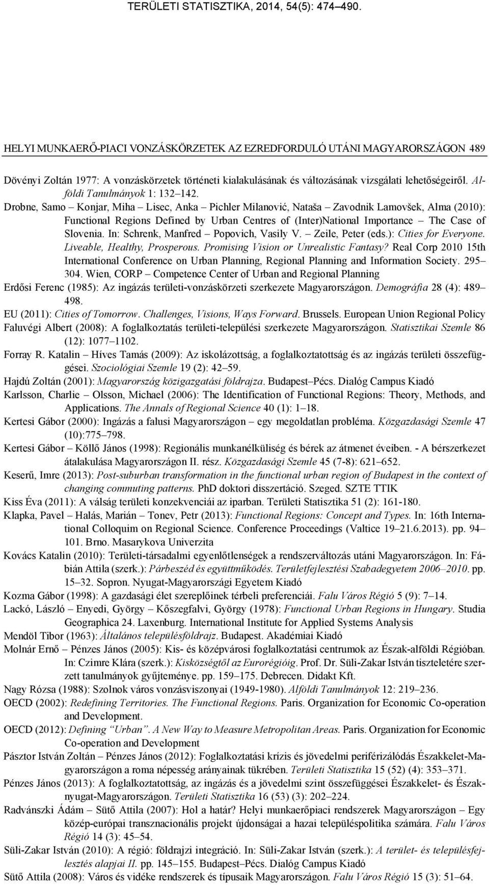 Drobne, Samo Konjar, Miha Lisec, Anka Pichler Milanović, Nataša Zavodnik Lamovšek, Alma (2010): Functional Regions Defined by Urban Centres of (Inter)National Importance The Case of Slovenia.