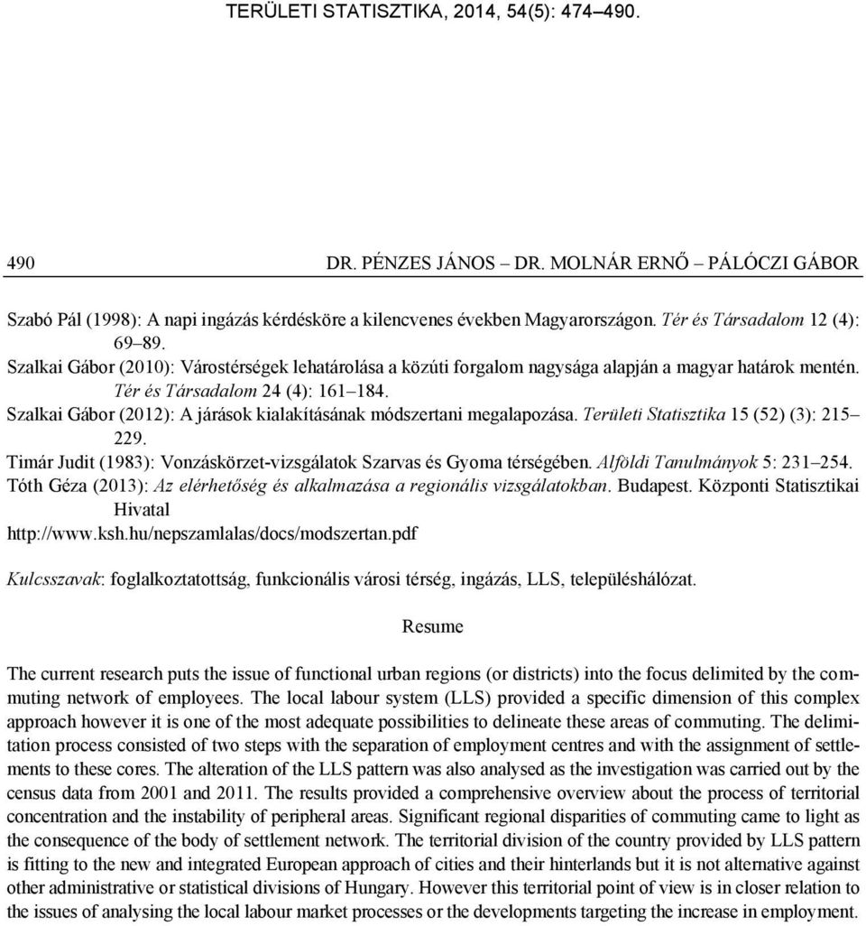 Szalkai Gábor (2012): A járások kialakításának módszertani megalapozása. Területi Statisztika 15 (52) (3): 215 229. Timár Judit (1983): Vonzáskörzet-vizsgálatok Szarvas és Gyoma térségében.