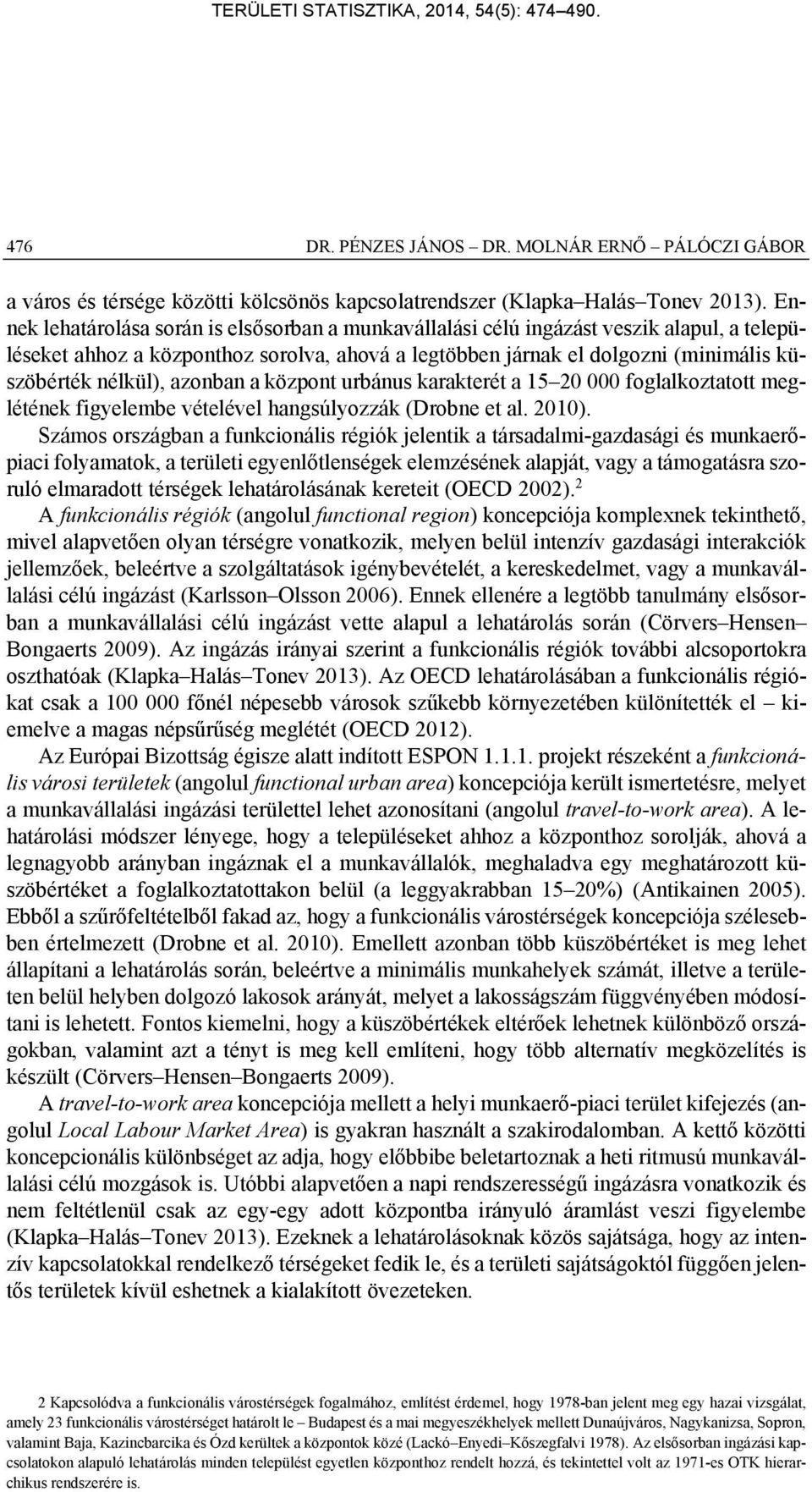 azonban a központ urbánus karakterét a 15 20 000 foglalkoztatott meglétének figyelembe vételével hangsúlyozzák (Drobne et al. 2010).