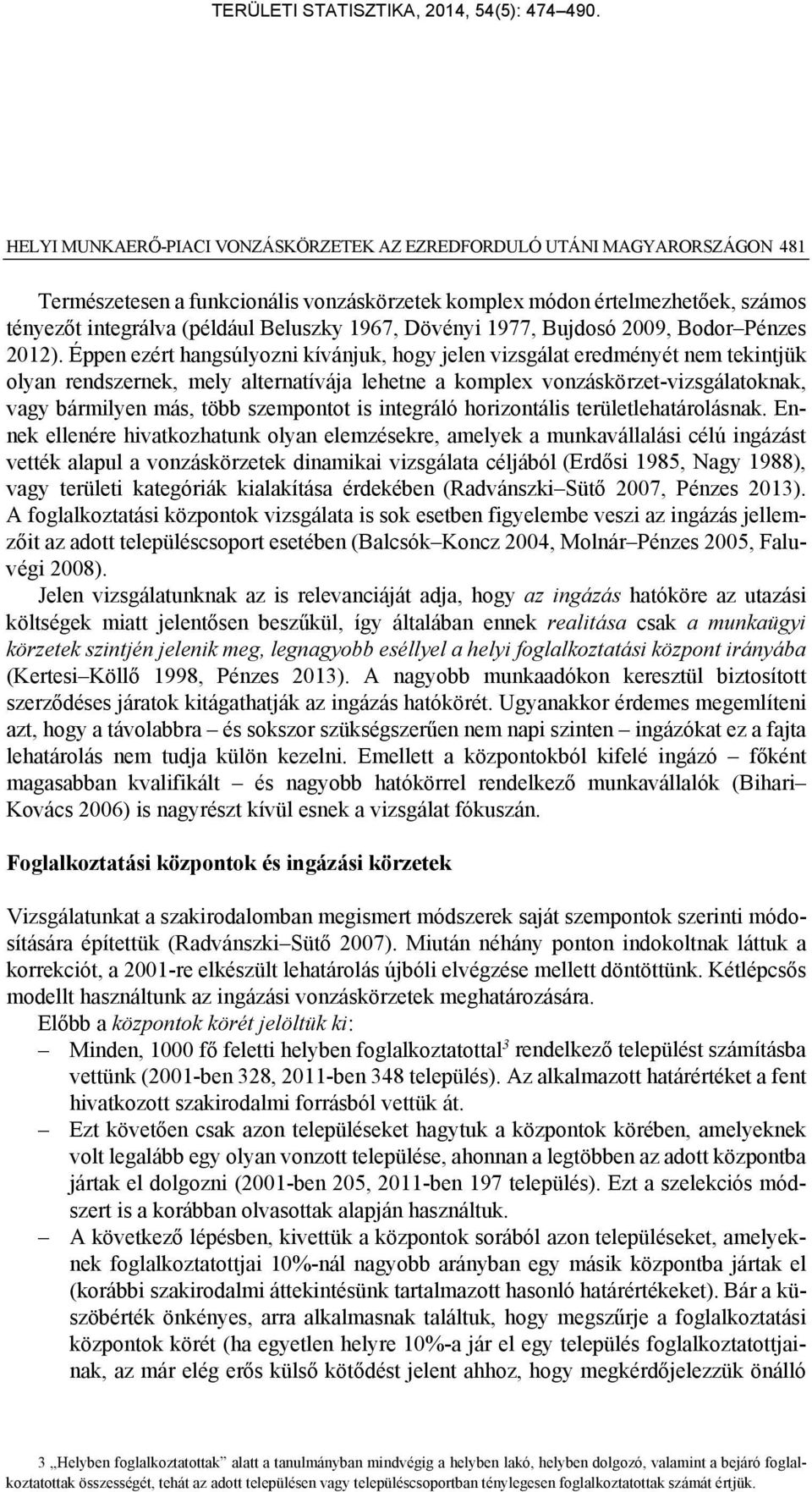 Éppen ezért hangsúlyozni kívánjuk, hogy jelen vizsgálat eredményét nem tekintjük olyan rendszernek, mely alternatívája lehetne a komplex vonzáskörzet-vizsgálatoknak, vagy bármilyen más, több