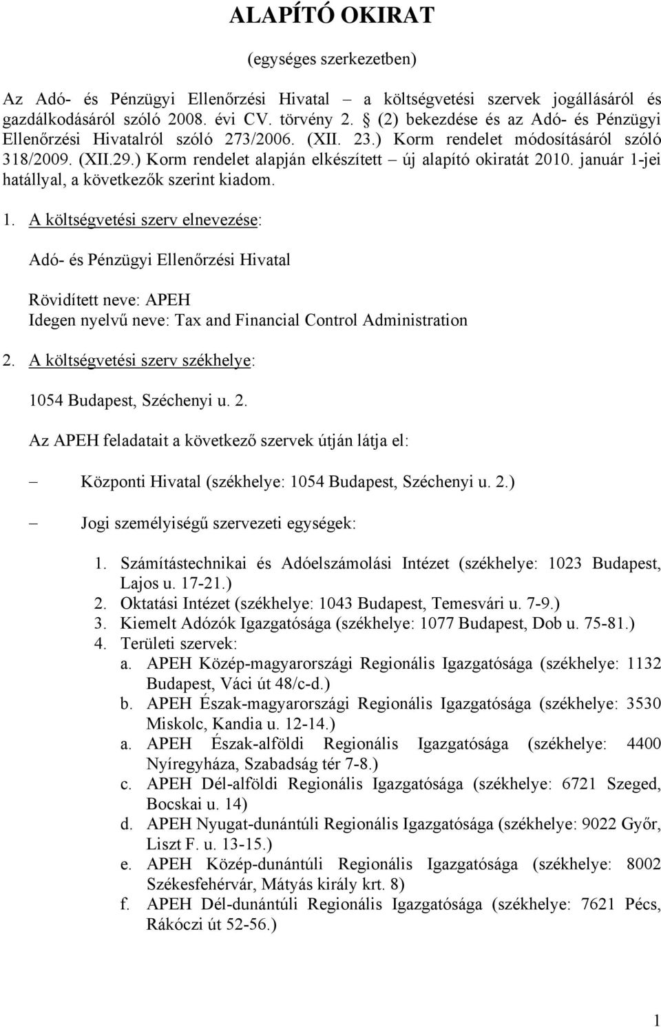 január 1-jei hatállyal, a következők szerint kiadom. 1. A költségvetési szerv elnevezése: Adó- és Pénzügyi Ellenőrzési Hivatal Rövidített neve: APEH Idegen nyelvű neve: Tax and Financial Control Administration 2.