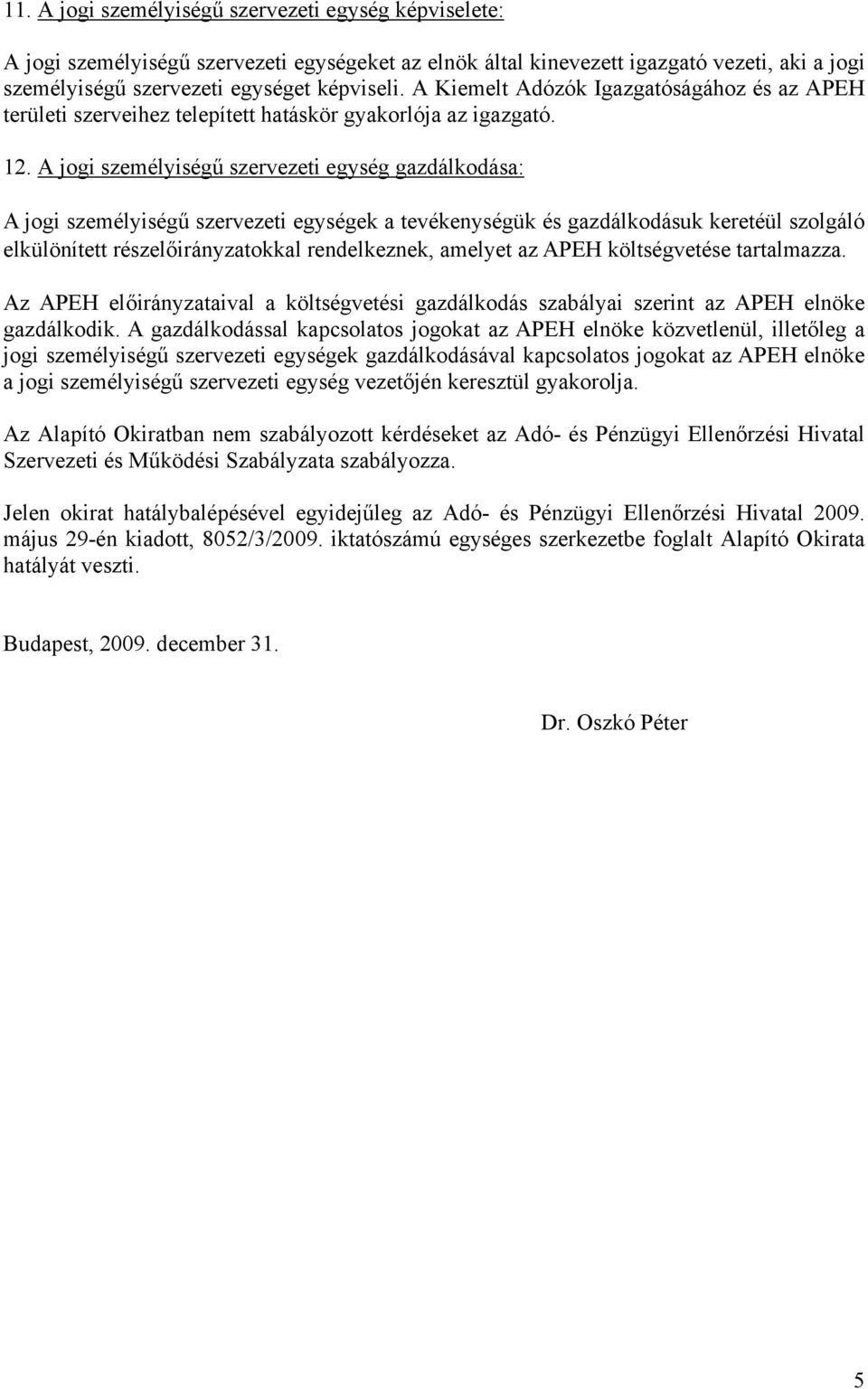 A jogi személyiségű szervezeti egység gazdálkodása: A jogi személyiségű szervezeti egységek a tevékenységük és gazdálkodásuk keretéül szolgáló elkülönített részelőirányzatokkal rendelkeznek, amelyet