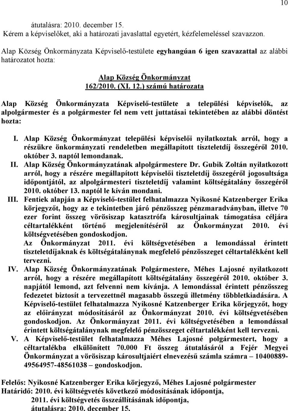 ) számú határozata a Képviselő-testülete a települési képviselők, az alpolgármester és a polgármester fel nem vett juttatásai tekintetében az alábbi döntést hozta: I.