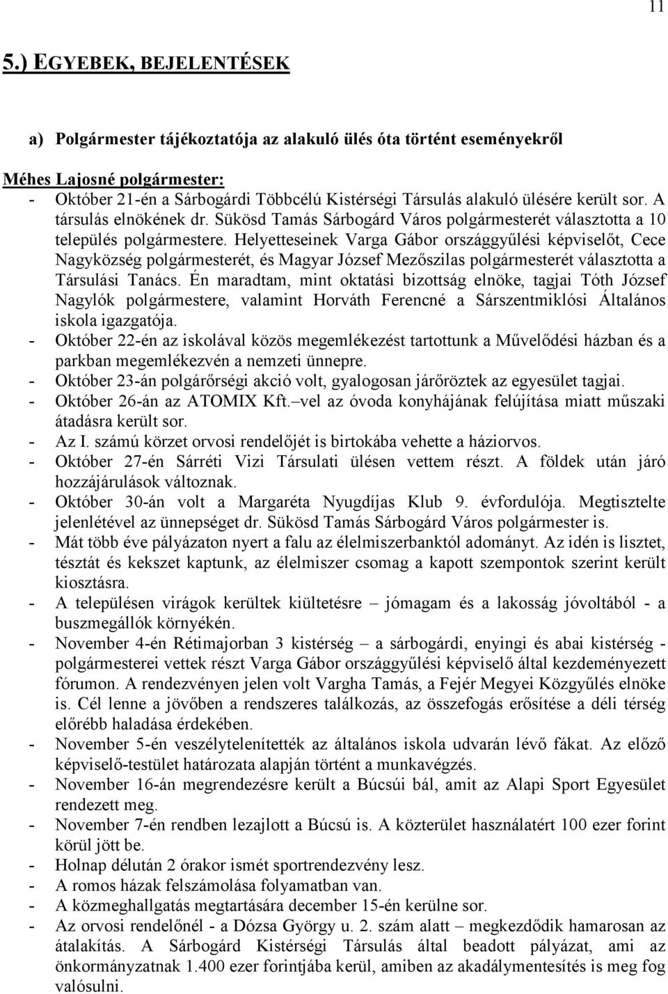 Helyetteseinek Varga Gábor országgyűlési képviselőt, Cece Nagyközség polgármesterét, és Magyar József Mezőszilas polgármesterét választotta a Társulási Tanács.