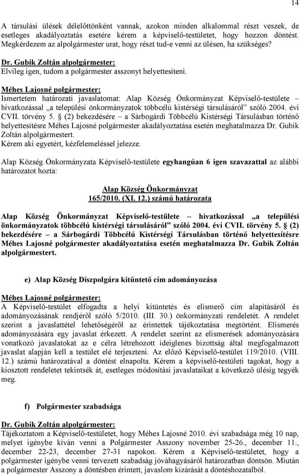 Ismertetem határozati javaslatomat: Képviselő-testülete hivatkozással a települési önkormányzatok többcélú kistérségi társulásáról szóló 2004. évi CVII. törvény 5.