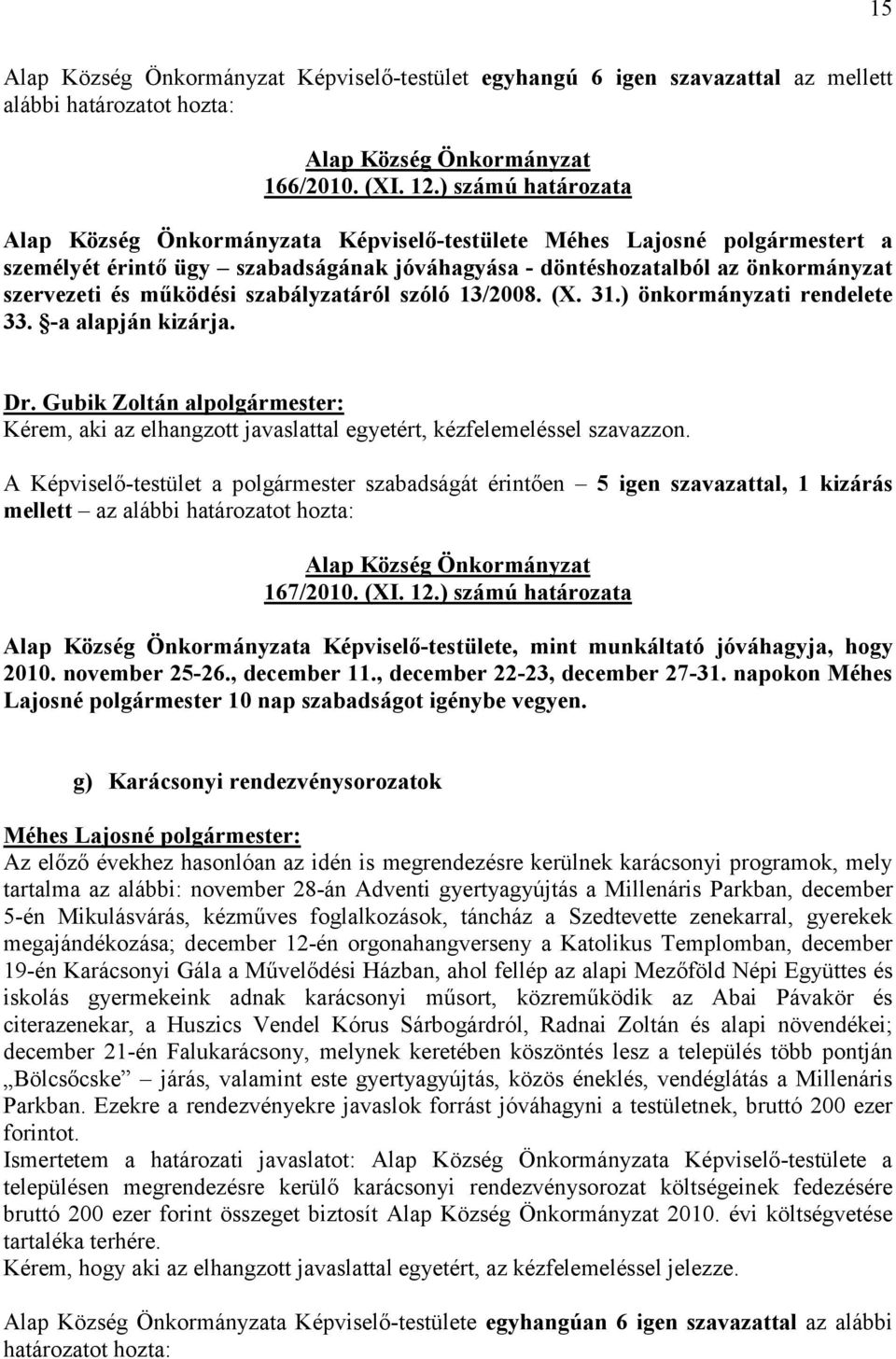 13/2008. (X. 31.) önkormányzati rendelete 33. -a alapján kizárja. Dr. Gubik Zoltán alpolgármester: Kérem, aki az elhangzott javaslattal egyetért, kézfelemeléssel szavazzon.