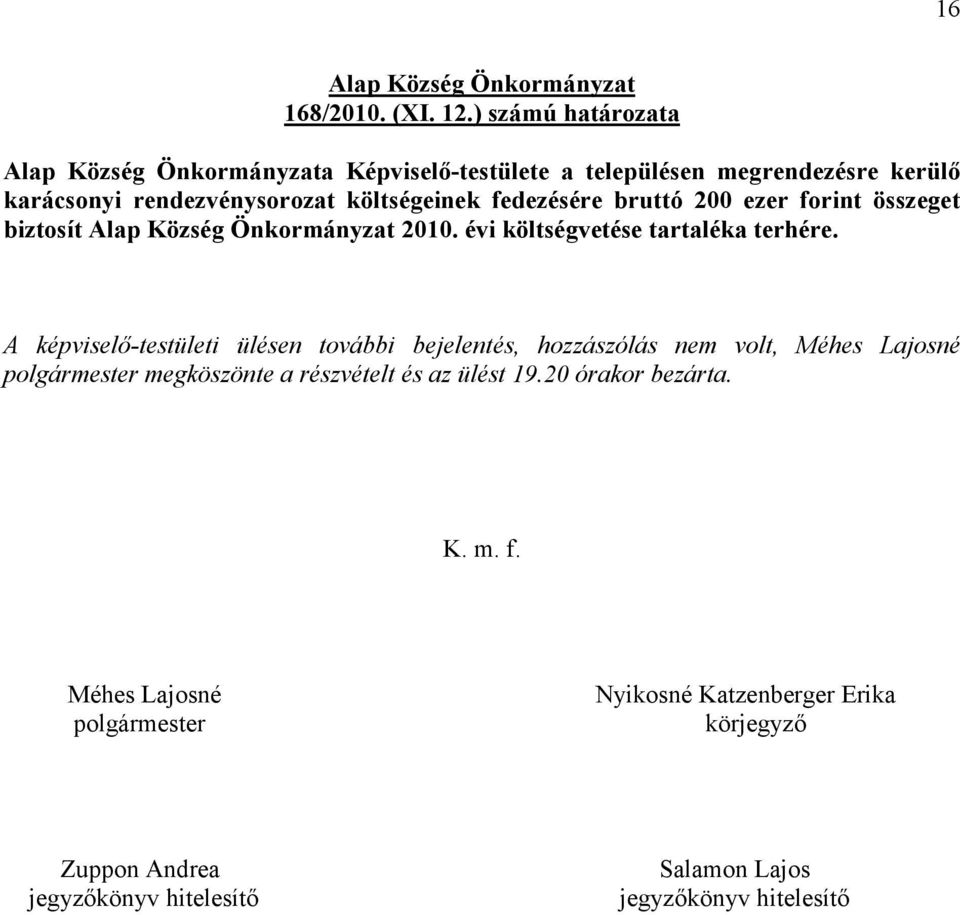 bruttó 200 ezer forint összeget biztosít 2010. évi költségvetése tartaléka terhére.