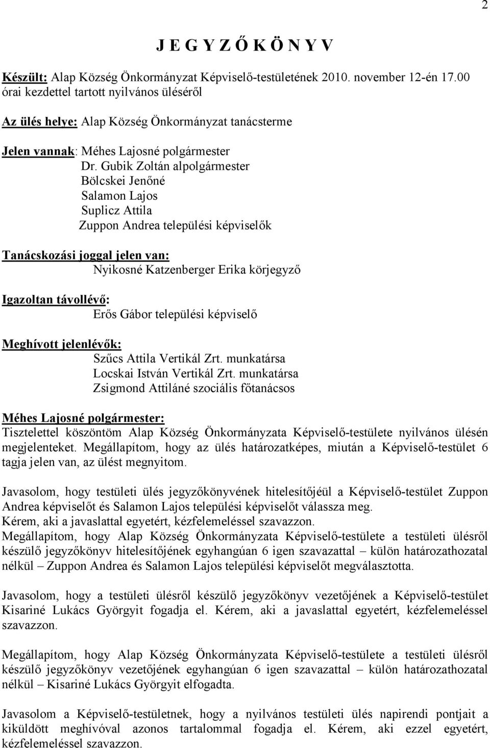 Erős Gábor települési képviselő Meghívott jelenlévők: Szűcs Attila Vertikál Zrt. munkatársa Locskai István Vertikál Zrt.