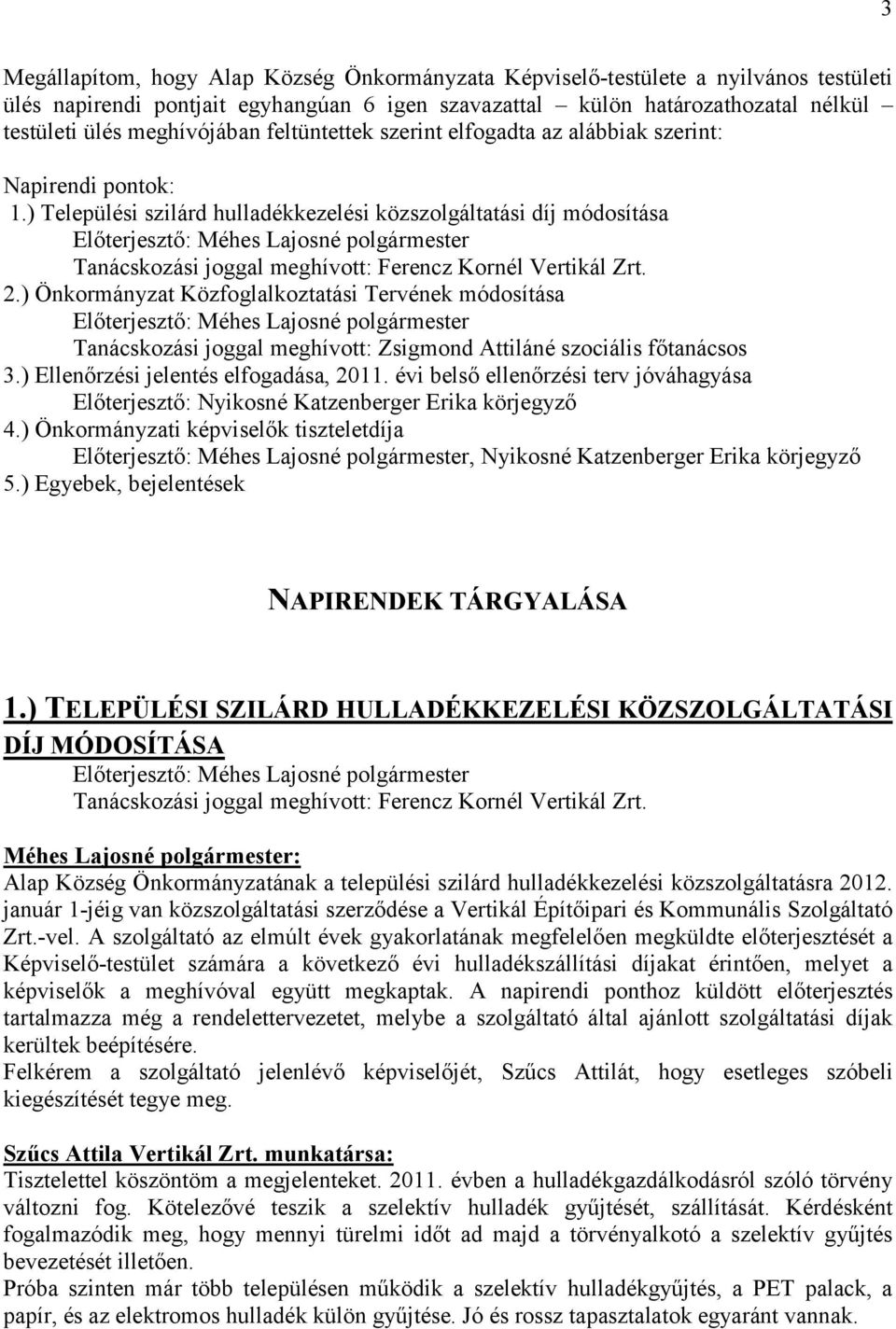 ) Települési szilárd hulladékkezelési közszolgáltatási díj módosítása Előterjesztő: Méhes Lajosné polgármester Tanácskozási joggal meghívott: Ferencz Kornél Vertikál Zrt. 2.