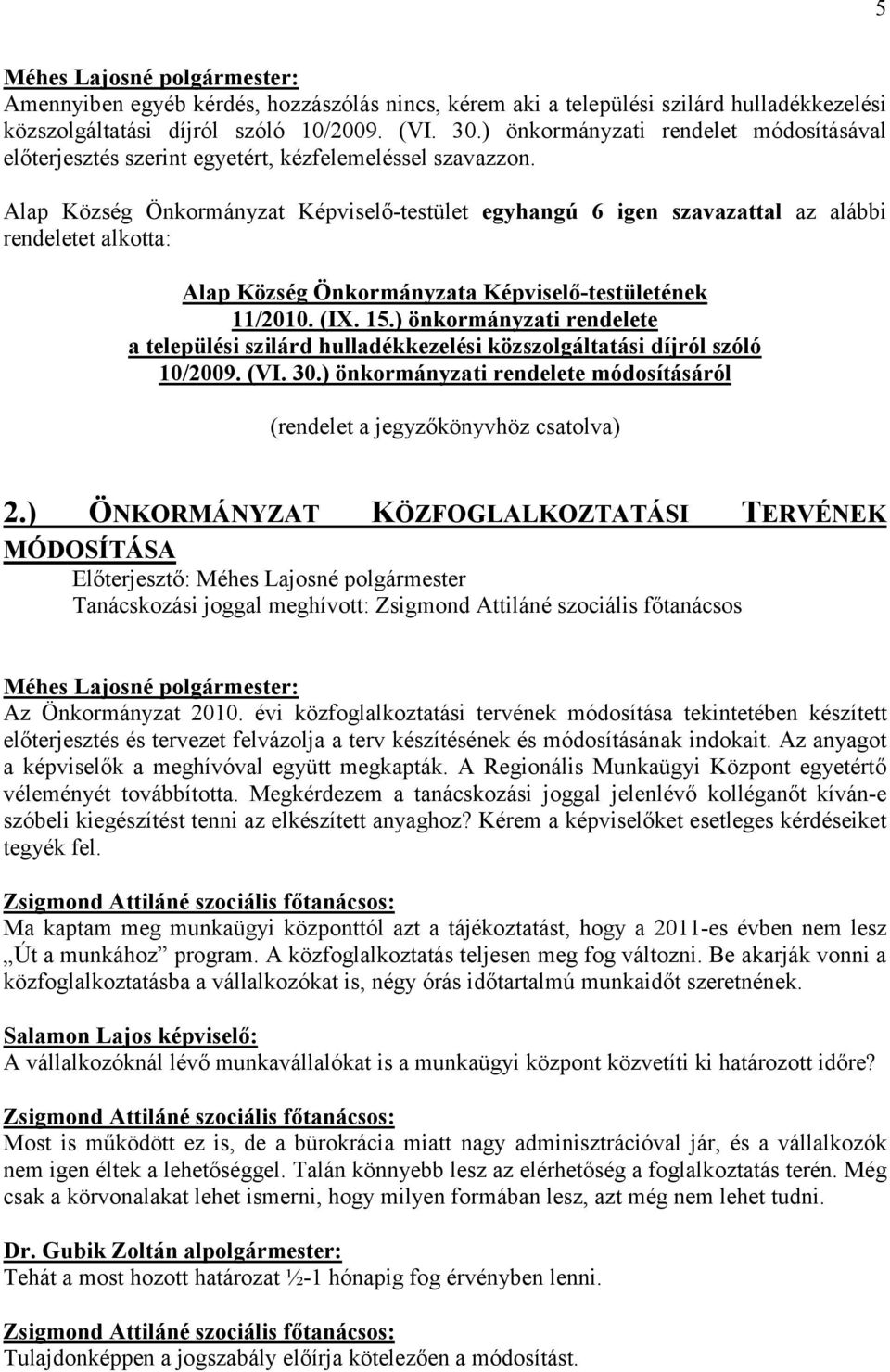 Képviselő-testület egyhangú 6 igen szavazattal az alábbi rendeletet alkotta: a Képviselő-testületének 11/2010. (IX. 15.