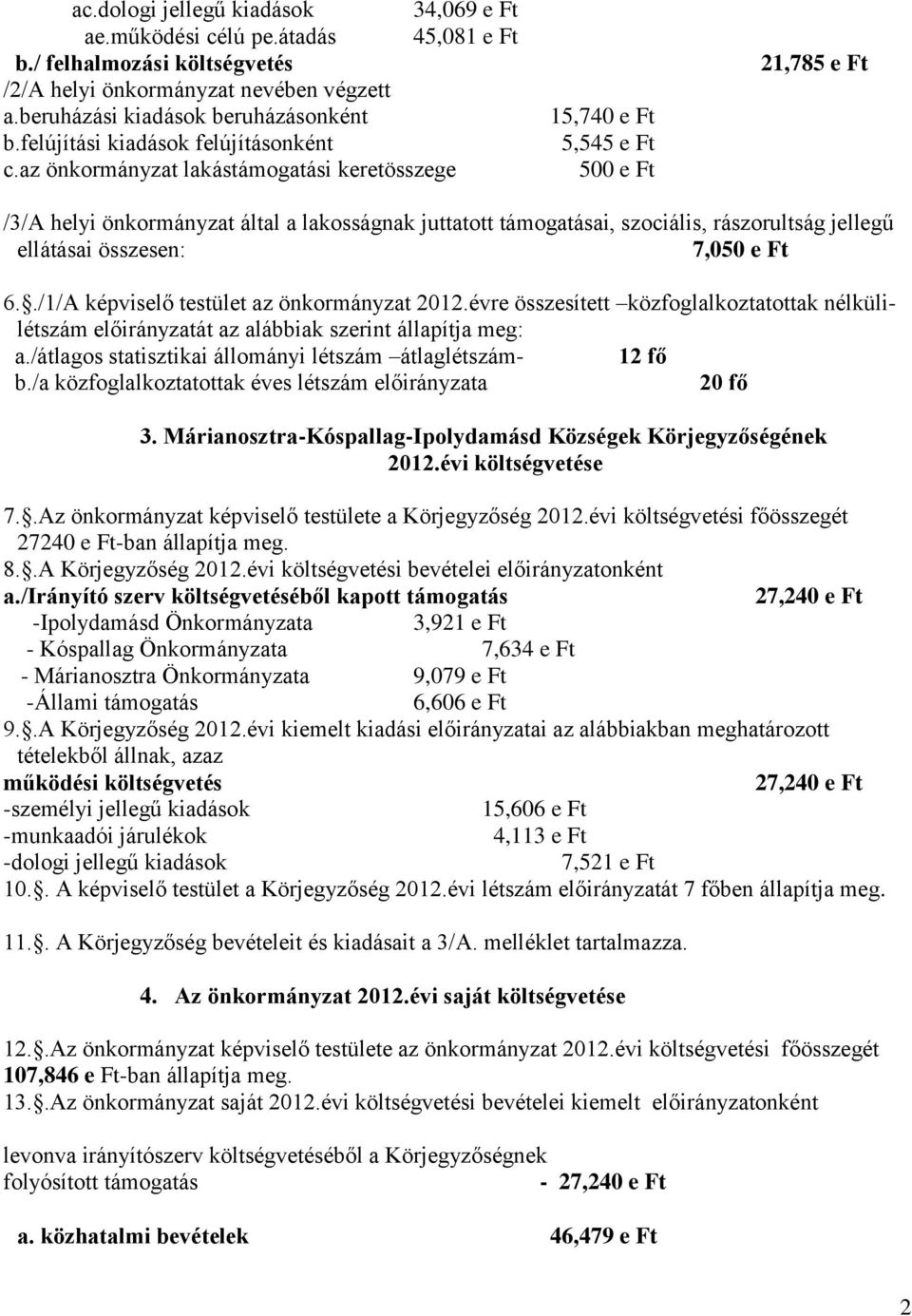 az önkormányzat lakástámogatási keretösszege 15,740 e Ft 5,545 e Ft 21,785 e Ft /3/A helyi önkormányzat által a lakosságnak juttatott támogatásai, szociális, rászorultság jellegű ellátásai összesen: