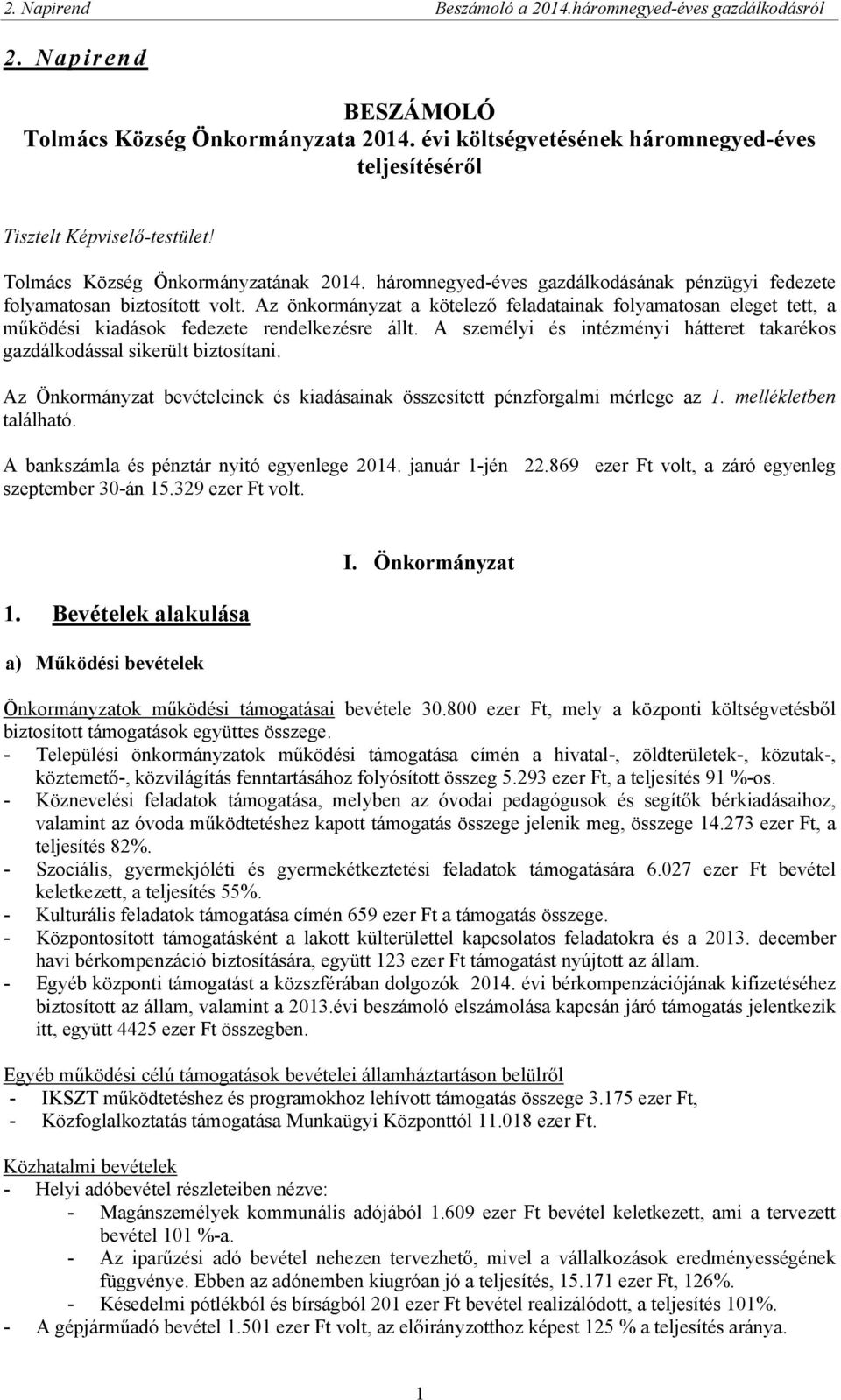 A személyi és intézményi hátteret takarékos gazdálkodással sikerült biztosítani. Az Önkormányzat bevételeinek és kiadásainak összesített pénzforgalmi mérlege az 1. mellékletben található.