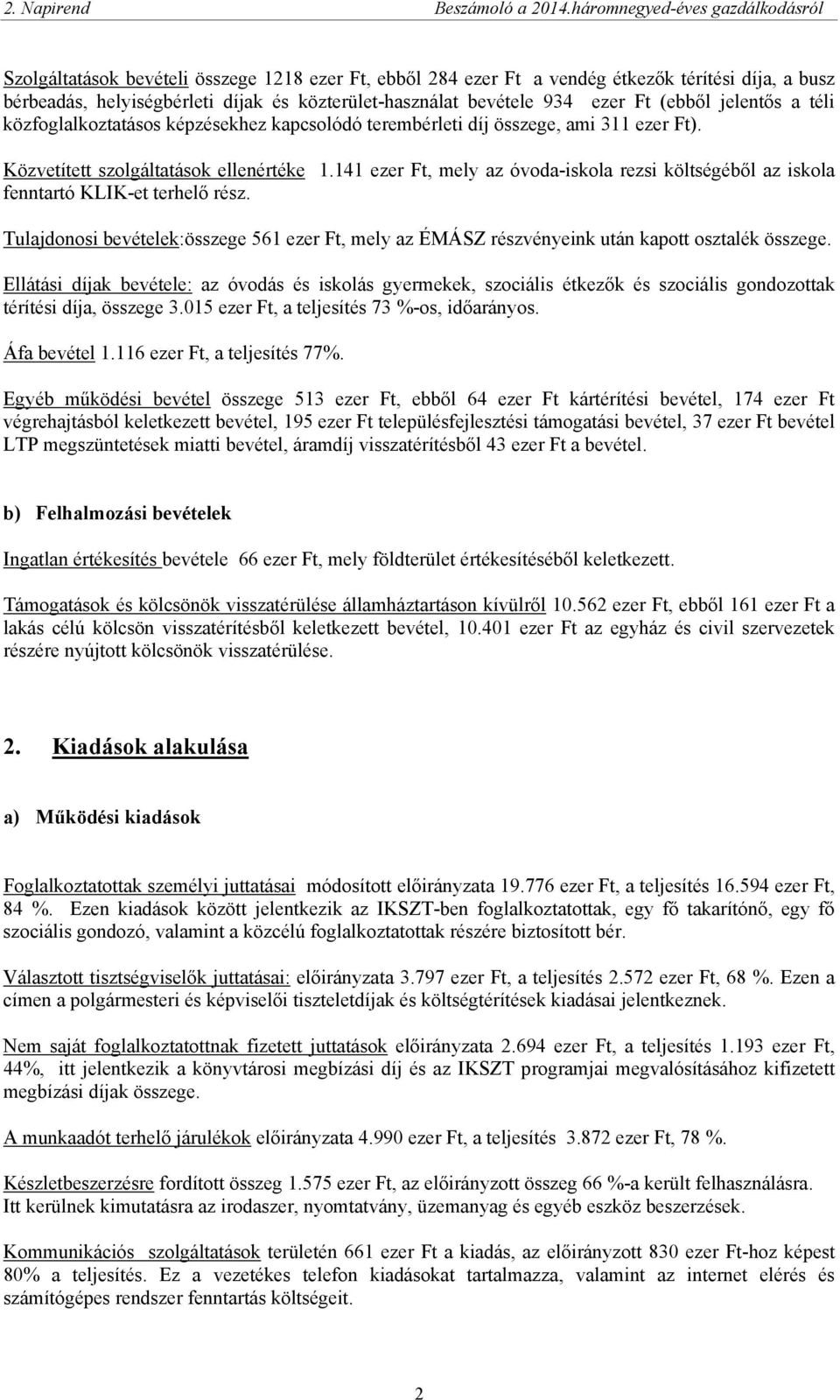 141 ezer Ft, mely az óvoda-iskola rezsi költségéből az iskola fenntartó KLIK-et terhelő rész. Tulajdonosi bevételek:összege 561 ezer Ft, mely az ÉMÁSZ részvényeink után kapott osztalék összege.