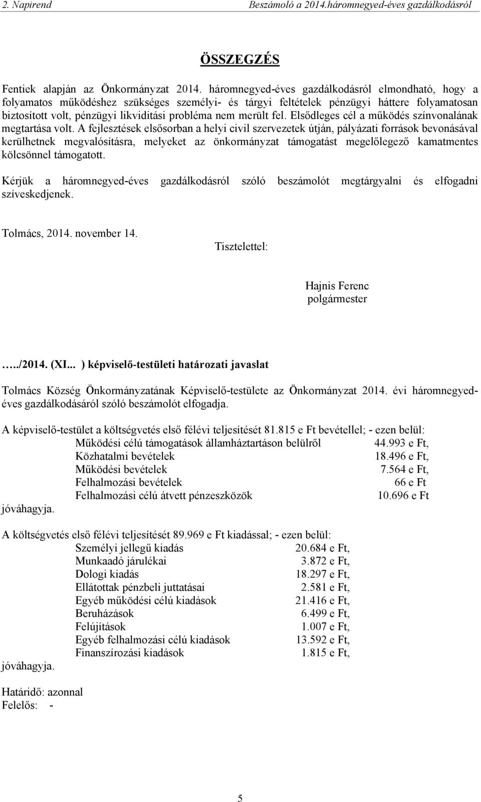 merült fel. Elsődleges cél a működés színvonalának megtartása volt.