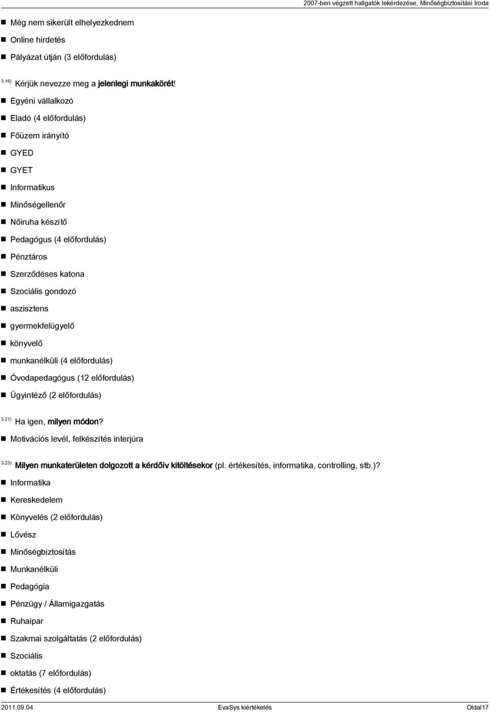 gyermekfelügyelő könyvelő munkanélküli (4 előfordulás) Óvodapedagógus (12 előfordulás) Ügyintéző (2 előfordulás) 3.21) Ha igen, milyen módon? Motivációs levél, felkészítés interjúra 3.