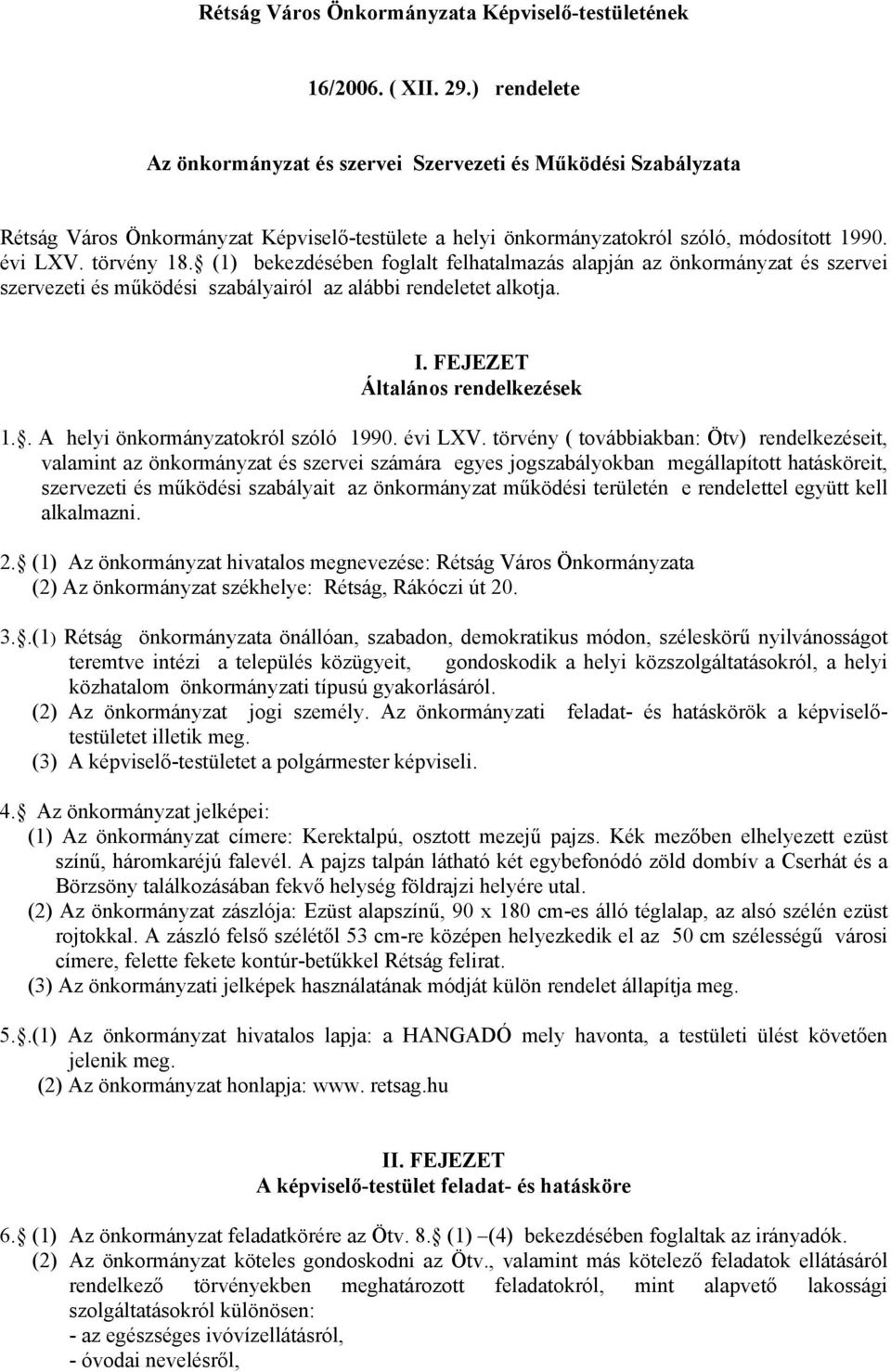 (1) bekezdésében foglalt felhatalmazás alapján az önkormányzat és szervei szervezeti és működési szabályairól az alábbi rendeletet alkotja. I. FEJEZET Általános rendelkezések 1.