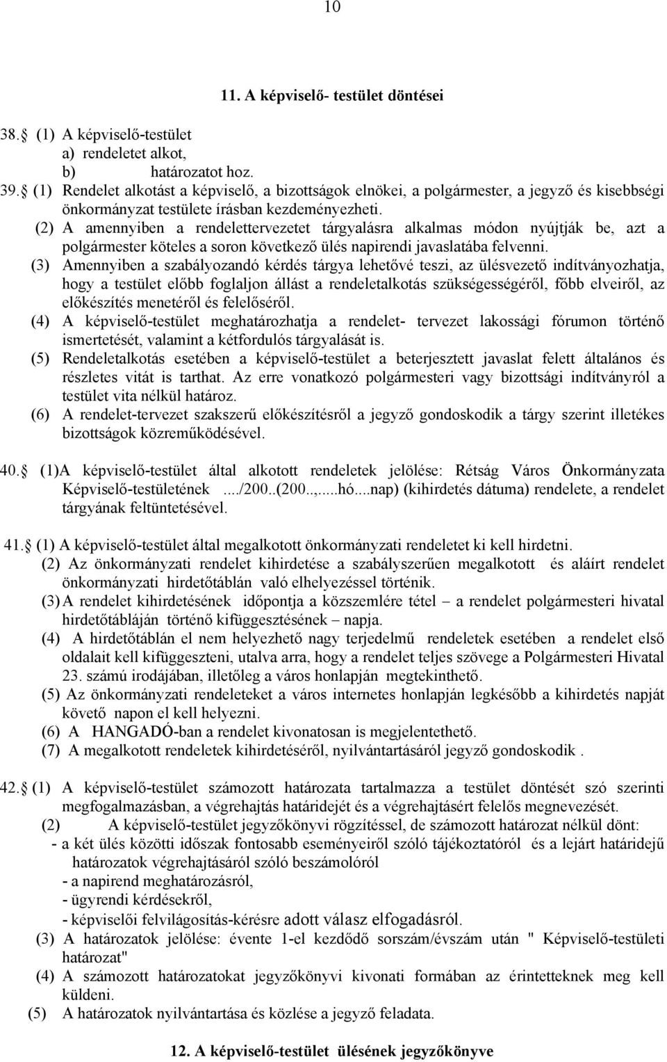 (2) A amennyiben a rendelettervezetet tárgyalásra alkalmas módon nyújtják be, azt a polgármester köteles a soron következő ülés napirendi javaslatába felvenni.